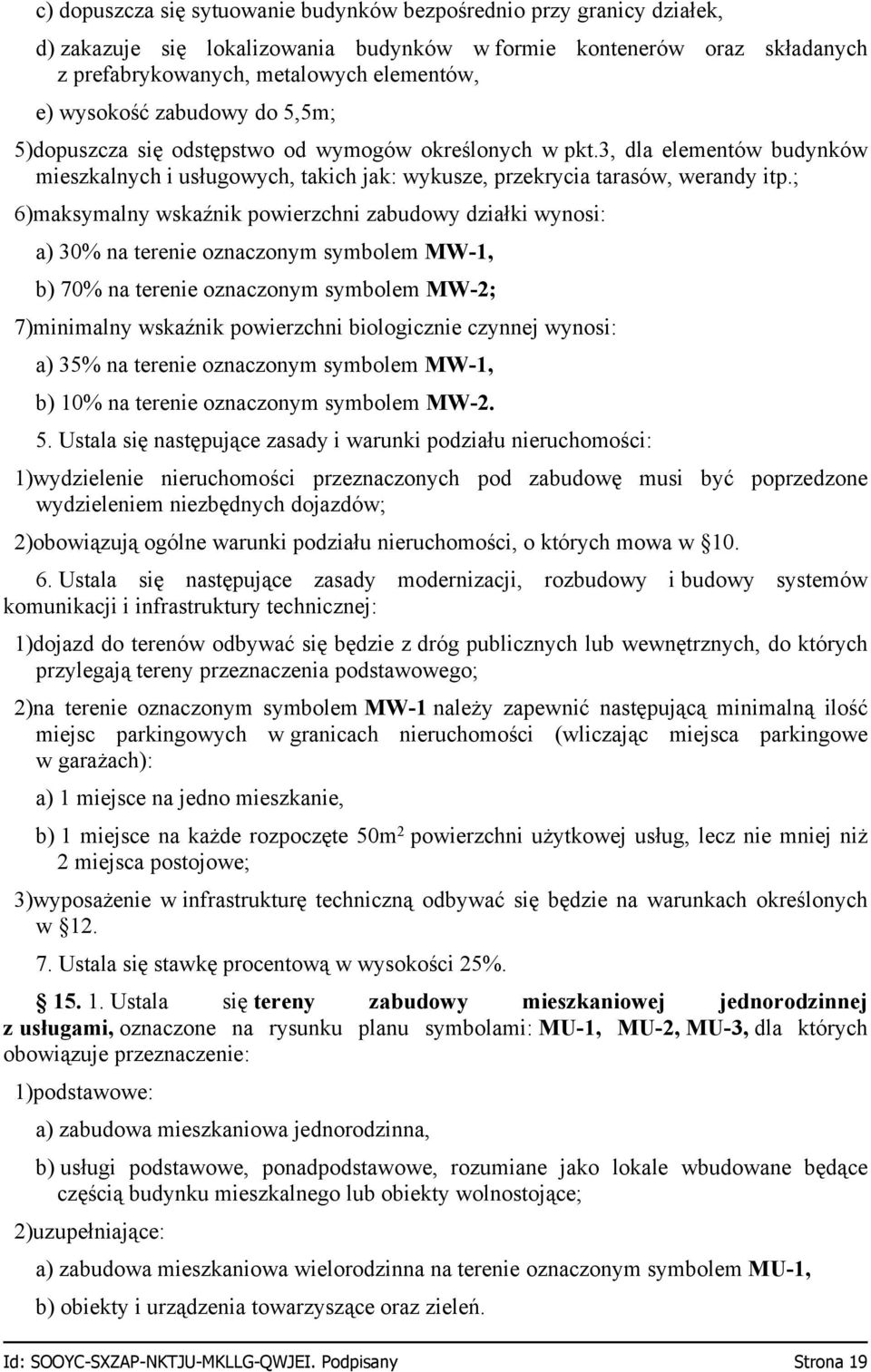 ; 6)maksymalny wskaźnik powierzchni zabudowy działki wynosi: a) 30% na terenie oznaczonym symbolem MW-1, b) 70% na terenie oznaczonym symbolem MW-2; 7)minimalny wskaźnik powierzchni biologicznie