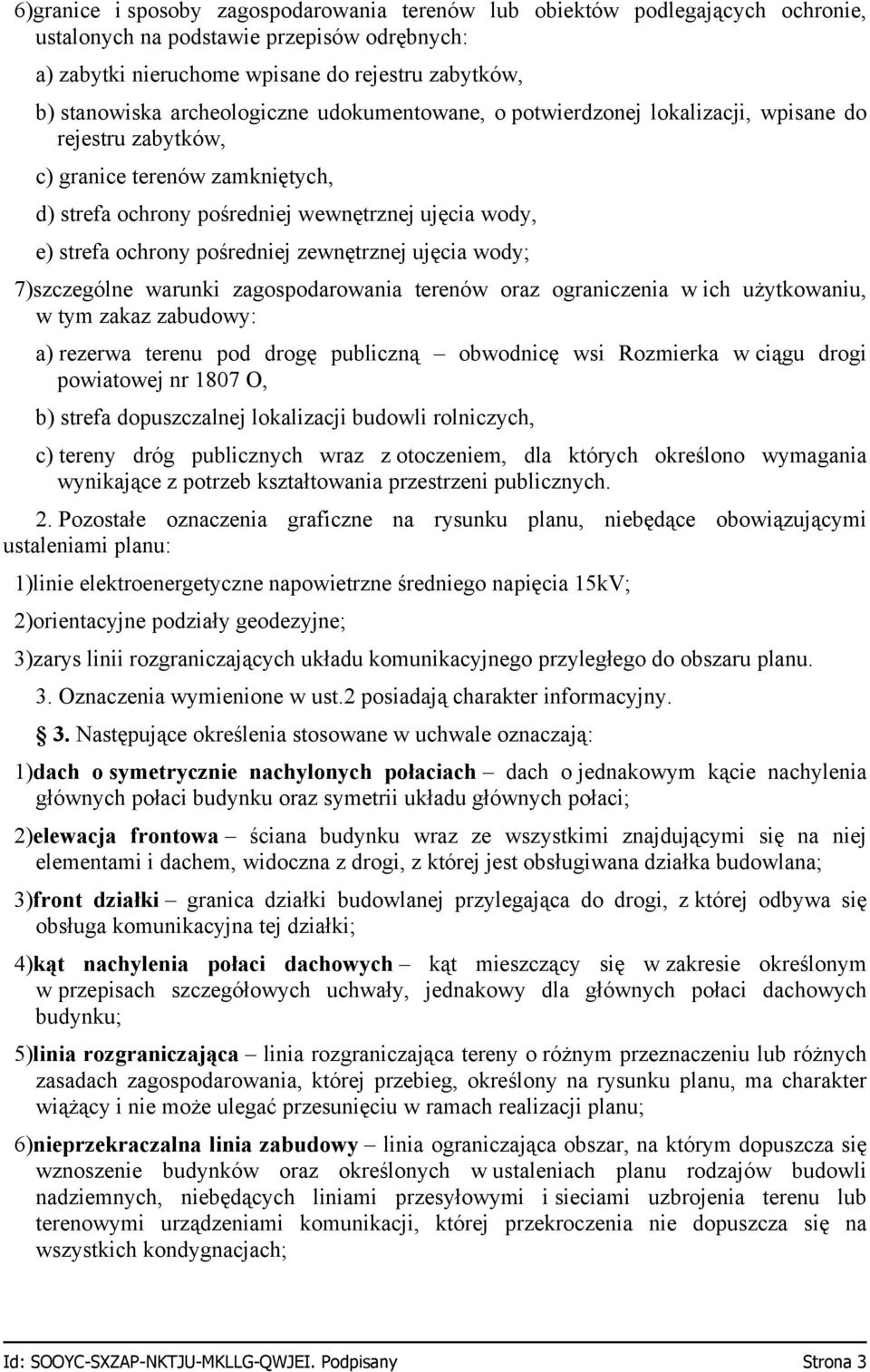 pośredniej zewnętrznej ujęcia wody; 7)szczególne warunki zagospodarowania terenów oraz ograniczenia w ich użytkowaniu, w tym zakaz zabudowy: a) rezerwa terenu pod drogę publiczną obwodnicę wsi