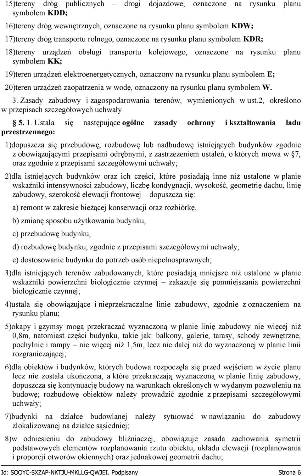 E; 20)teren urządzeń zaopatrzenia w wodę, oznaczony na rysunku planu symbolem W. 3. Zasady zabudowy i zagospodarowania terenów, wymienionych w ust.2, określono w przepisach szczegółowych uchwały. 5.