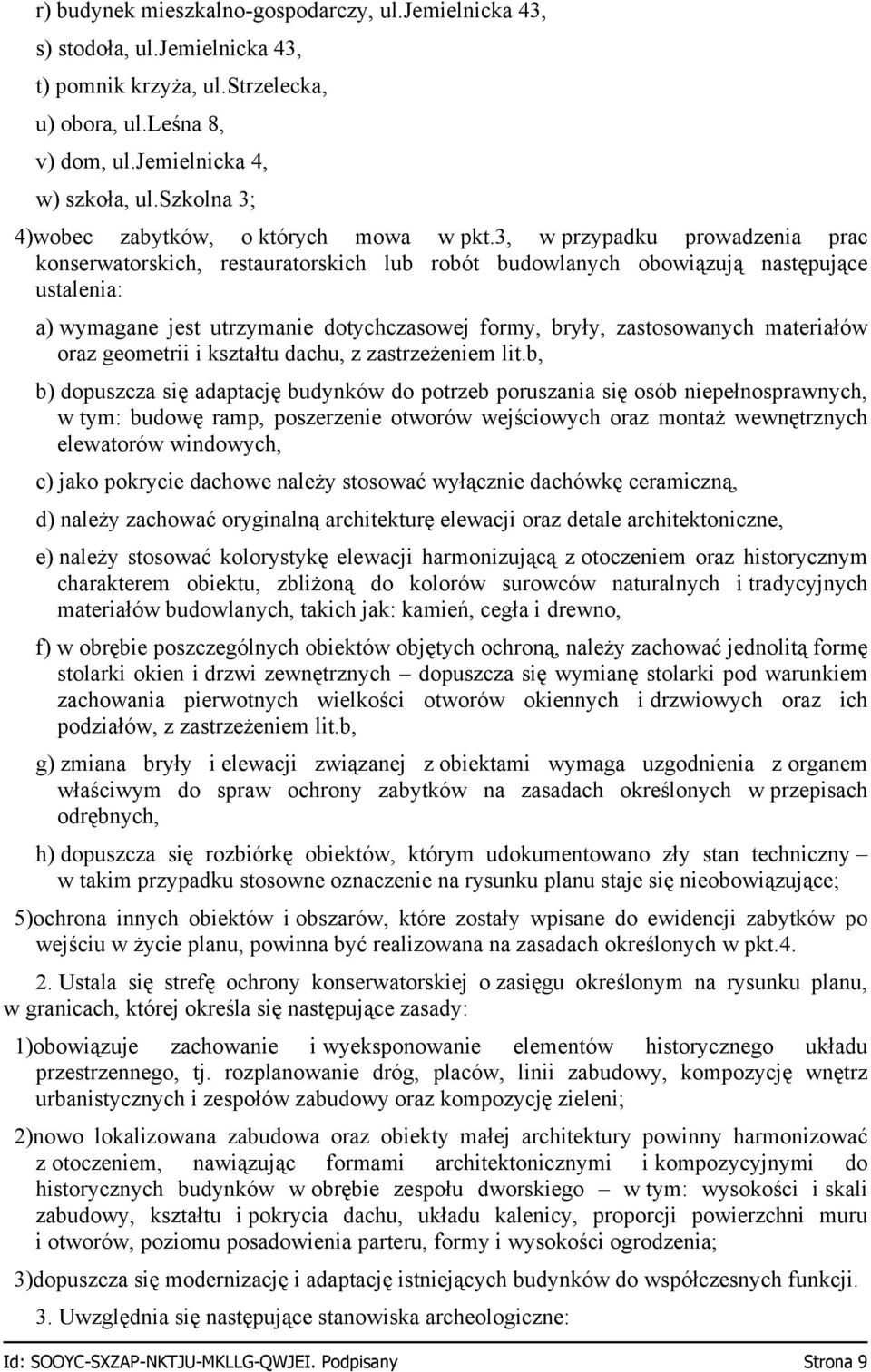 3, w przypadku prowadzenia prac konserwatorskich, restauratorskich lub robót budowlanych obowiązują następujące ustalenia: a) wymagane jest utrzymanie dotychczasowej formy, bryły, zastosowanych