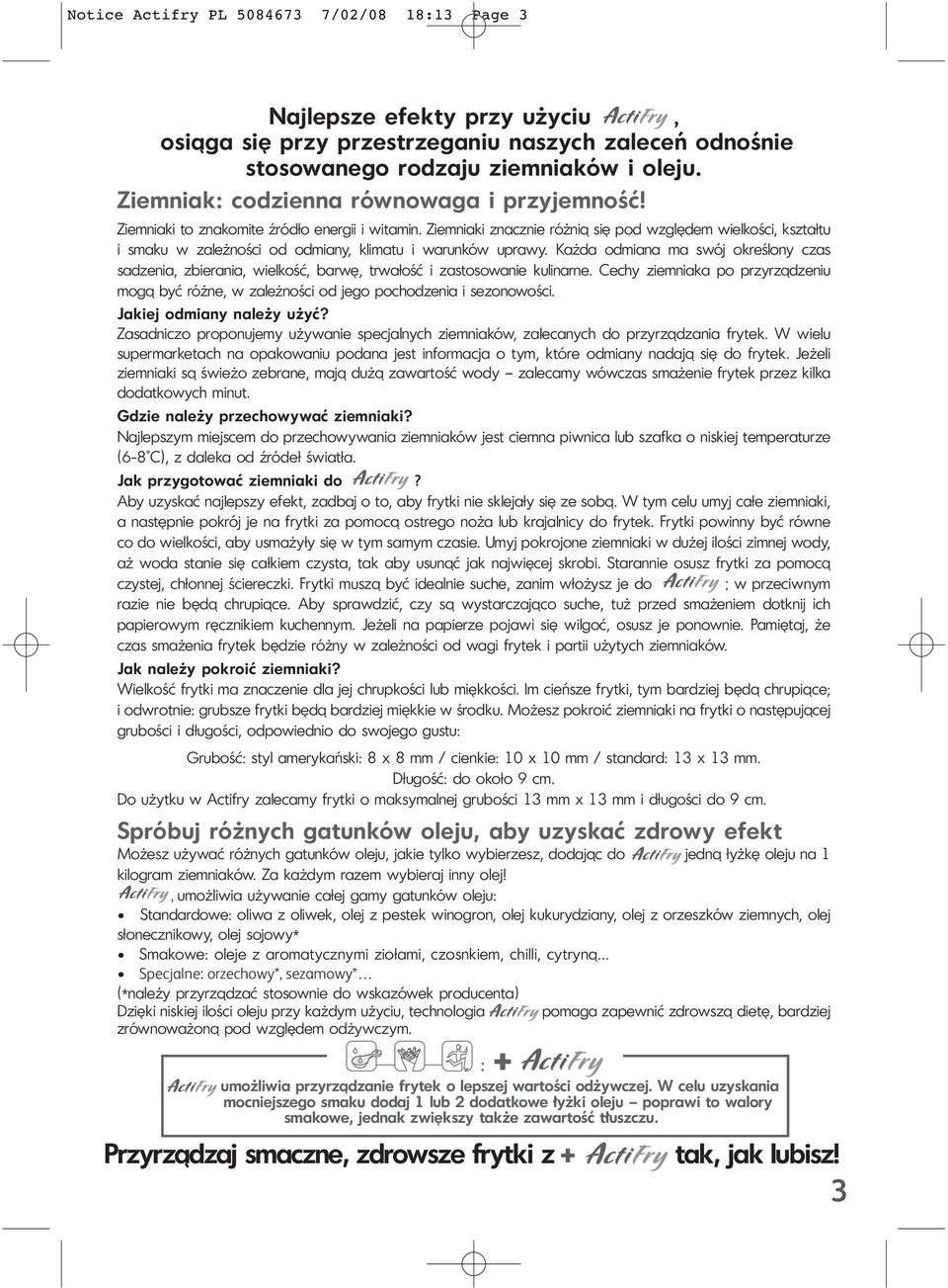 Ziemniaki znacznie różnią się pod względem wielkości, kształtu i smaku w zależności od odmiany, klimatu i warunków uprawy.