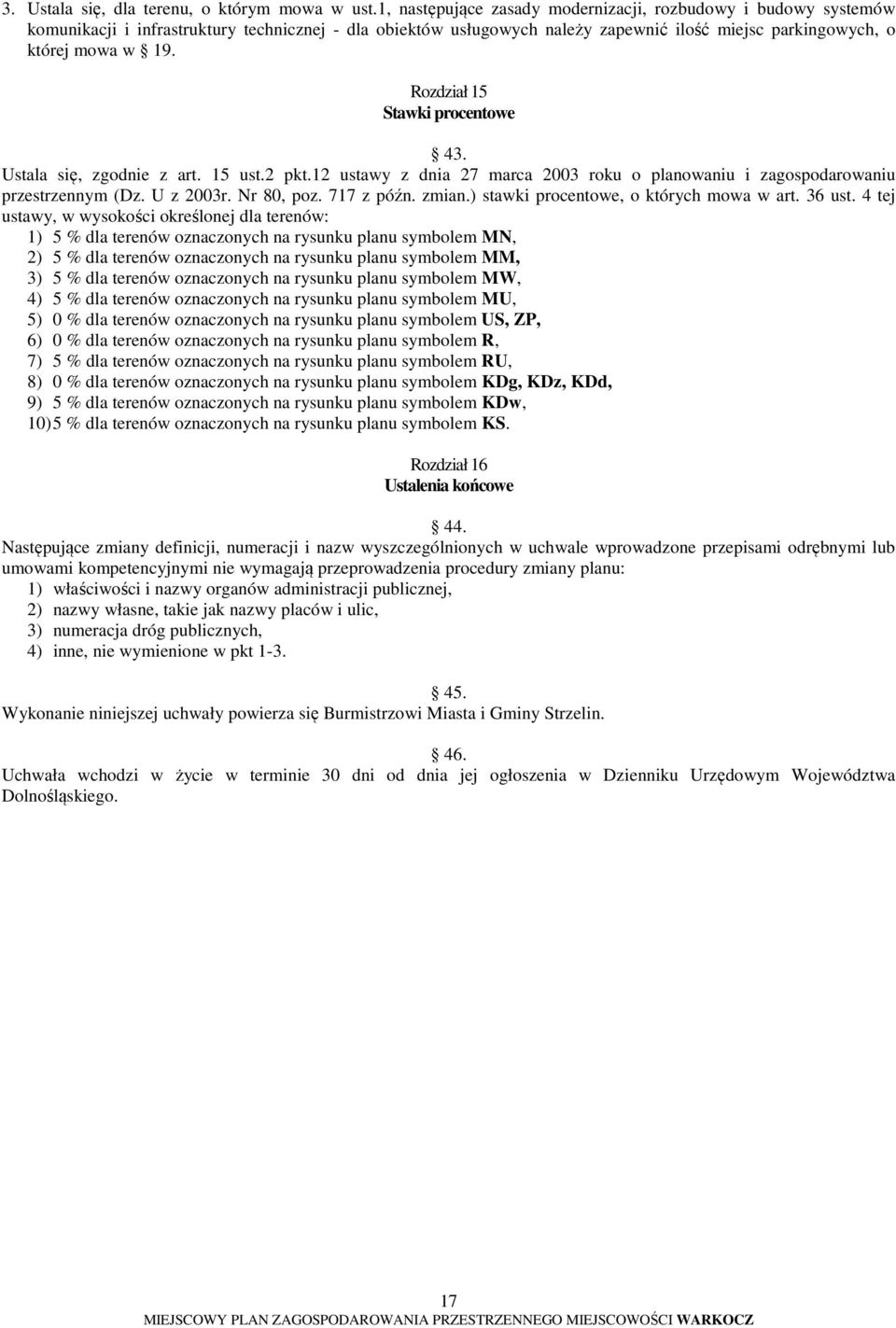 Rozdział 15 Stawki procentowe 43. Ustala się, zgodnie z art. 15 ust.2 pkt.12 ustawy z dnia 27 marca 2003 roku o planowaniu i zagospodarowaniu przestrzennym (Dz. U z 2003r. Nr 80, poz. 717 z późn.