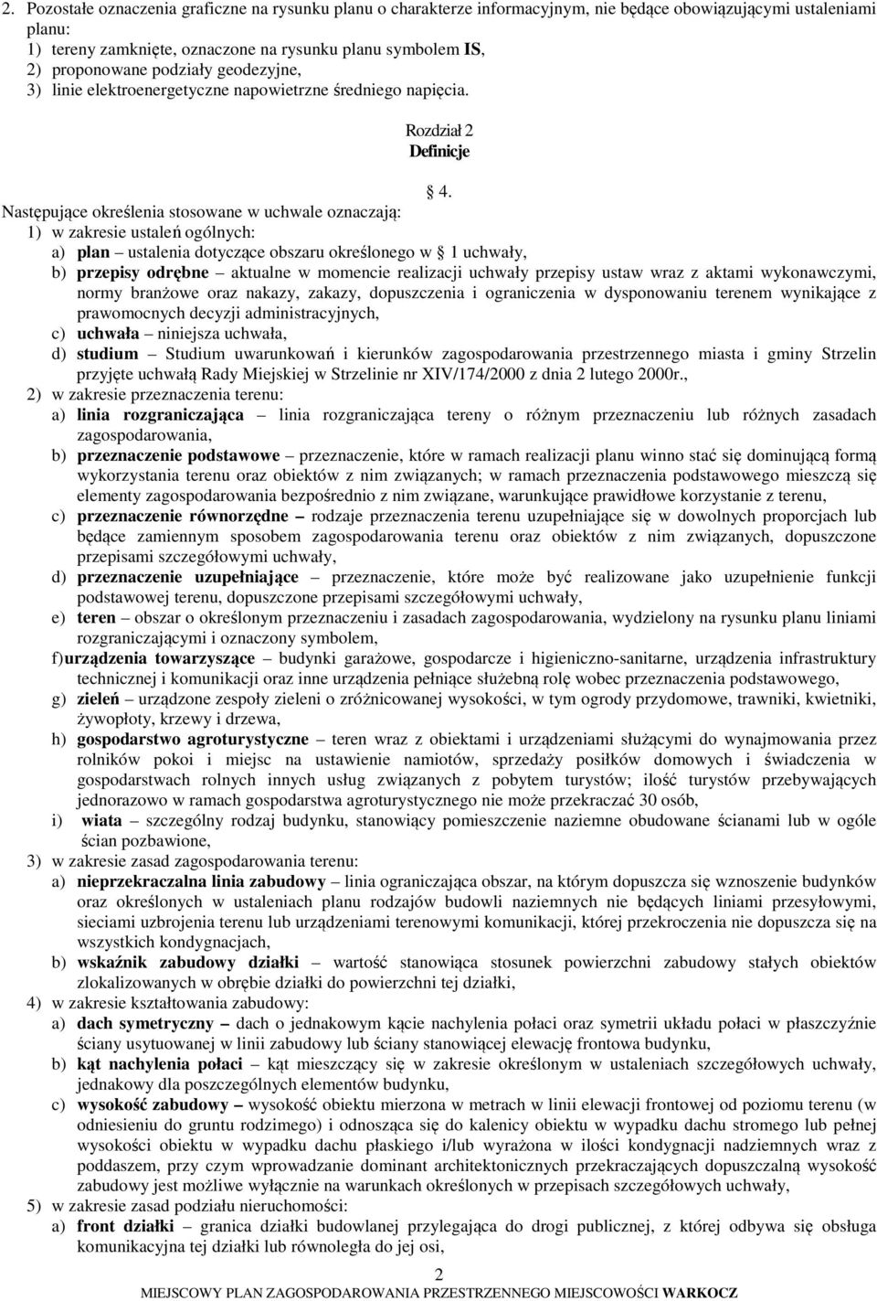 Następujące określenia stosowane w uchwale oznaczają: 1) w zakresie ustaleń ogólnych: a) plan ustalenia dotyczące obszaru określonego w 1 uchwały, b) przepisy odrębne aktualne w momencie realizacji