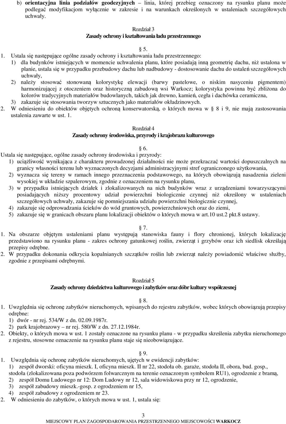 Ustala się następujące ogólne zasady ochrony i kształtowania ładu przestrzennego: 1) dla budynków istniejących w momencie uchwalenia planu, które posiadają inną geometrię dachu, niż ustalona w