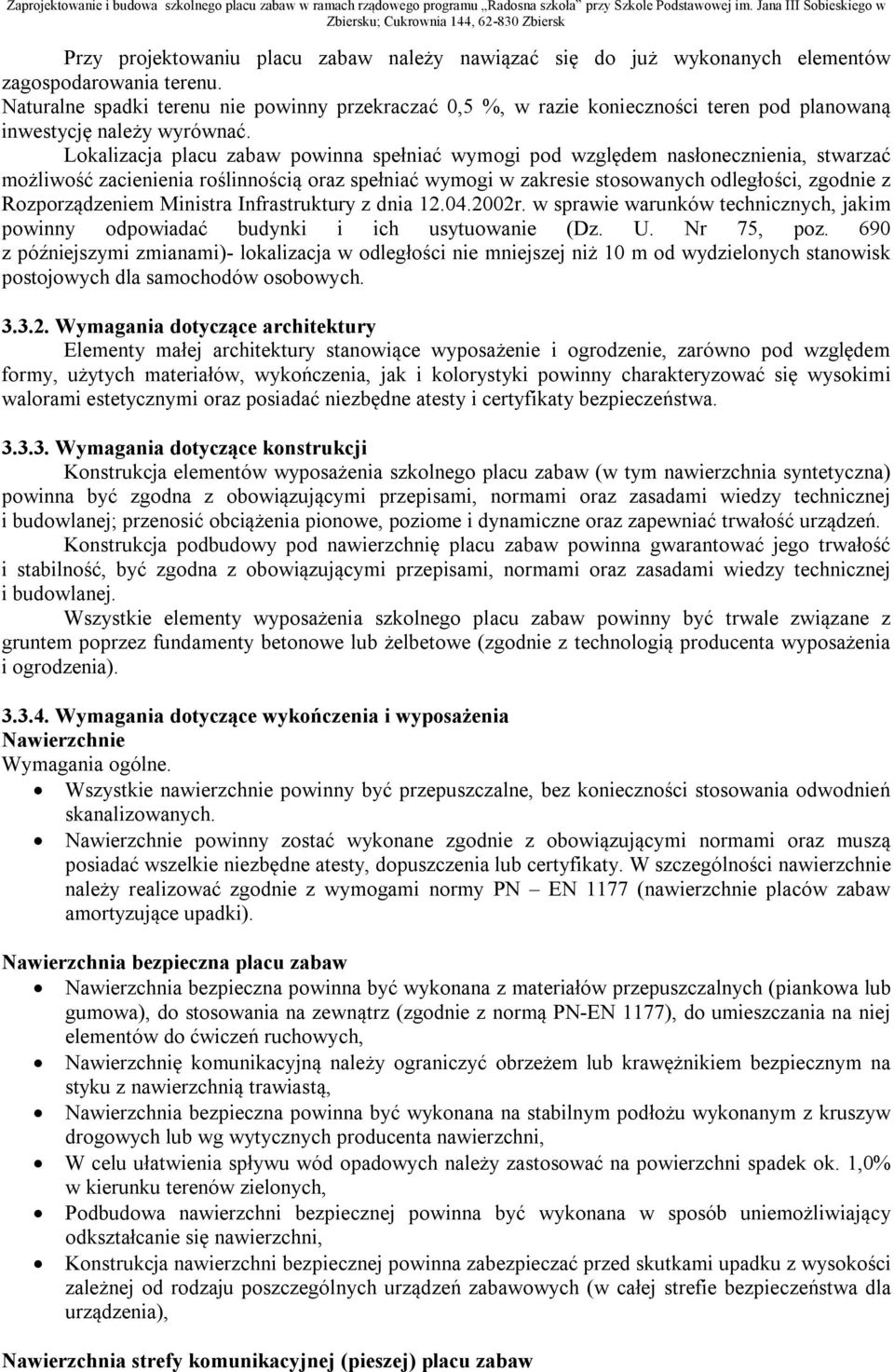 Lokalizacja placu zabaw powinna spełniać wymogi pod względem nasłonecznienia, stwarzać możliwość zacienienia roślinnością oraz spełniać wymogi w zakresie stosowanych odległości, zgodnie z