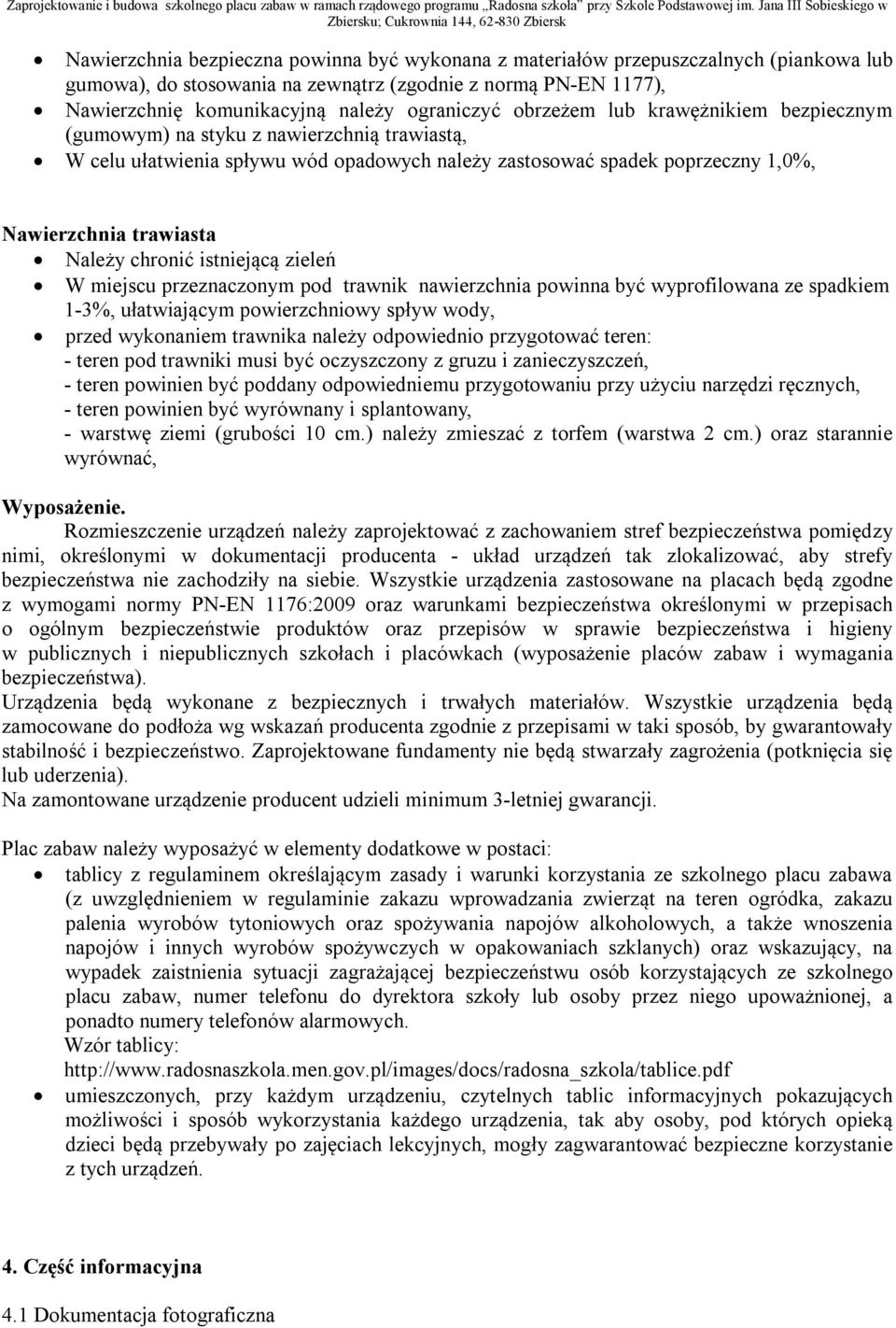 chronić istniejącą zieleń W miejscu przeznaczonym pod trawnik nawierzchnia powinna być wyprofilowana ze spadkiem 1-3%, ułatwiającym powierzchniowy spływ wody, przed wykonaniem trawnika należy
