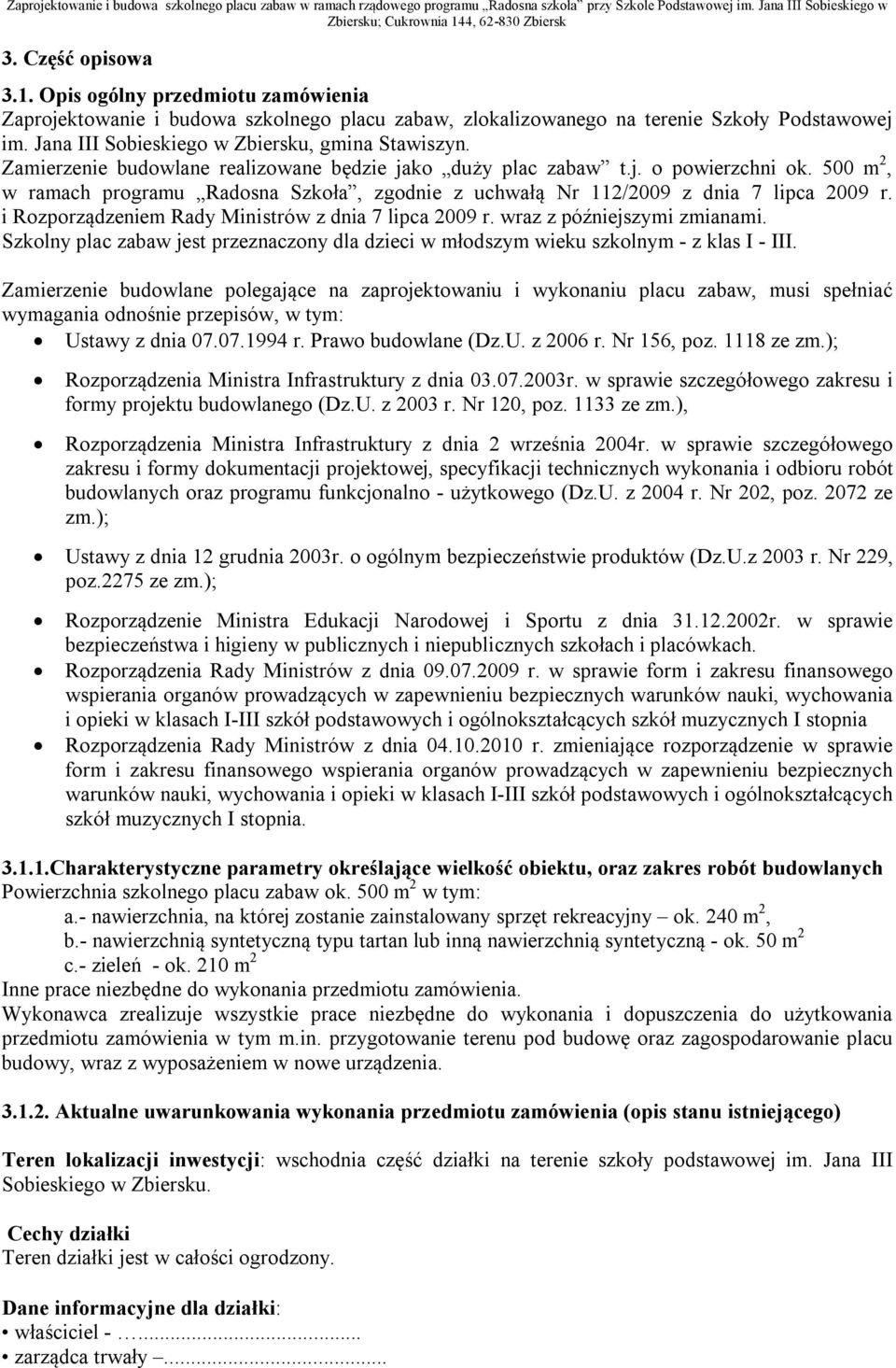 500 m 2, w ramach programu Radosna Szkoła, zgodnie z uchwałą Nr 112/2009 z dnia 7 lipca 2009 r. i Rozporządzeniem Rady Ministrów z dnia 7 lipca 2009 r. wraz z późniejszymi zmianami.
