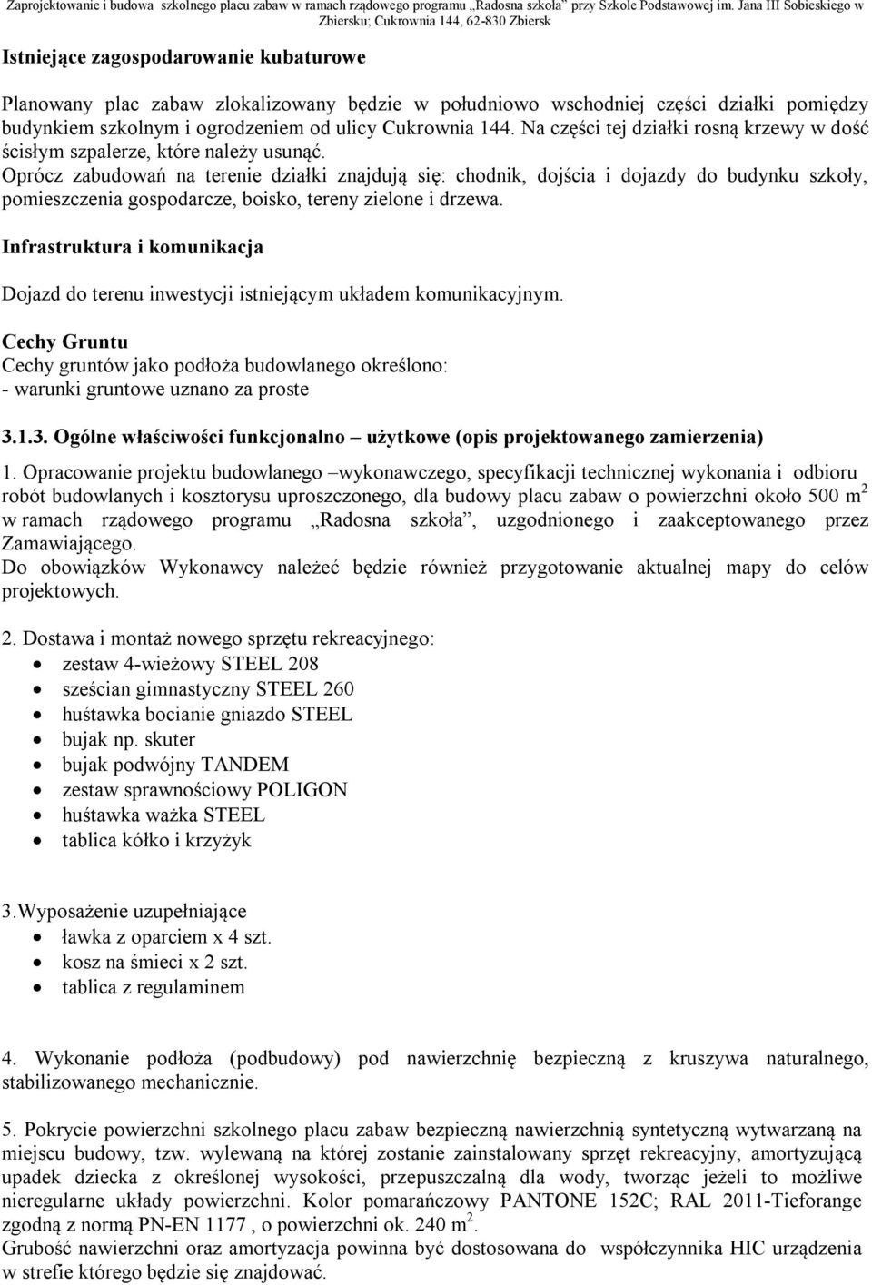 Oprócz zabudowań na terenie działki znajdują się: chodnik, dojścia i dojazdy do budynku szkoły, pomieszczenia gospodarcze, boisko, tereny zielone i drzewa.