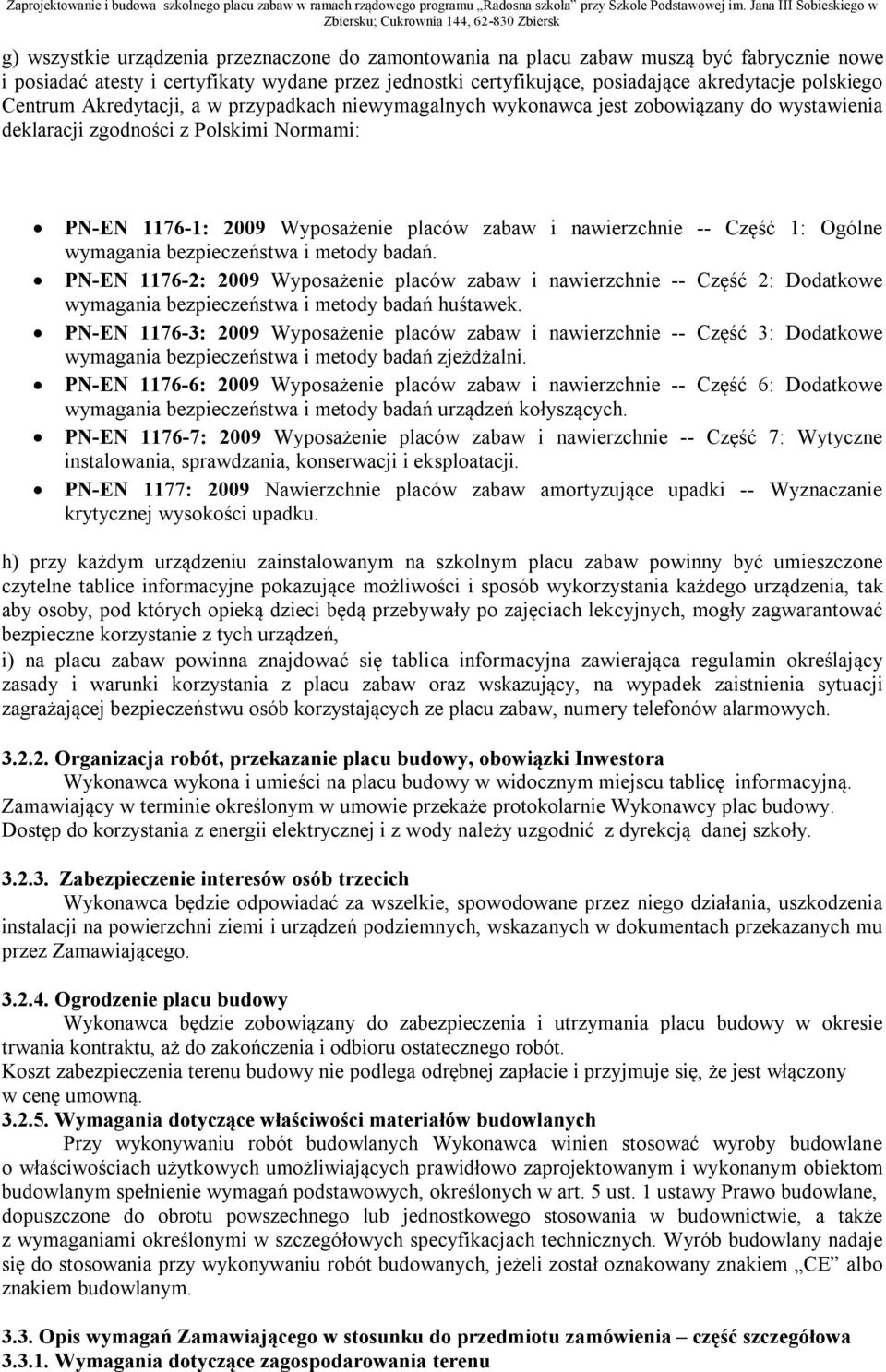 Część 1: Ogólne wymagania bezpieczeństwa i metody badań. PN-EN 1176-2: 2009 Wyposażenie placów zabaw i nawierzchnie -- Część 2: Dodatkowe wymagania bezpieczeństwa i metody badań huśtawek.