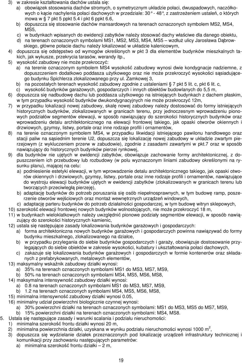 6, b) dopuszcza się stosowanie dachów mansardowych na terenach oznaczonych symbolem MS2, MS4, MS5, c) w budynkach wpisanych do ewidencji zabytków należy stosować dachy właściwe dla danego obiektu, d)