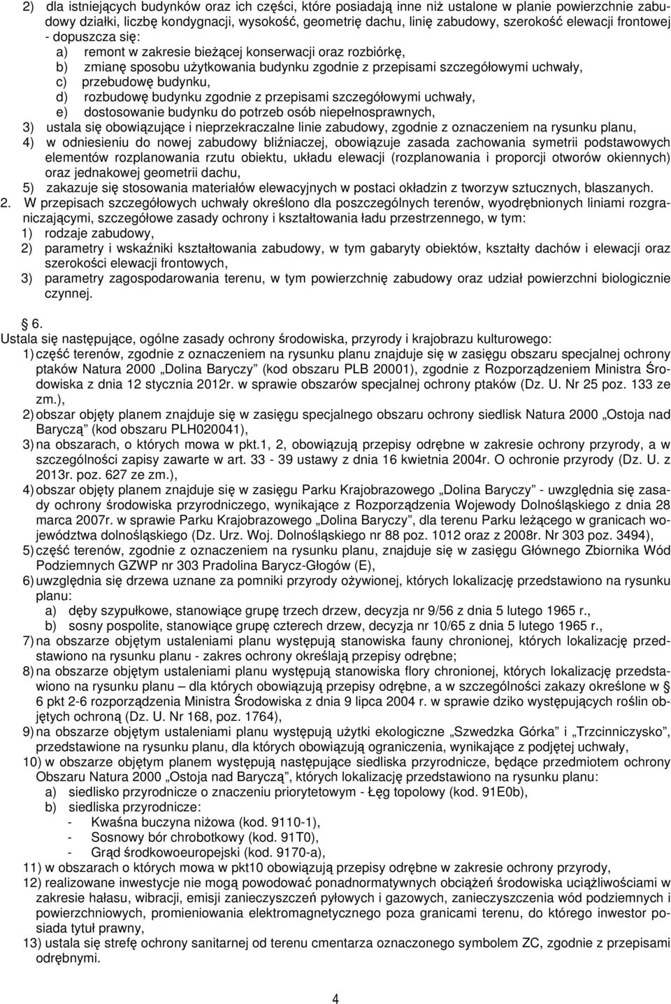 d) rozbudowę budynku zgodnie z przepisami szczegółowymi uchwały, e) dostosowanie budynku do potrzeb osób niepełnosprawnych, 3) ustala się obowiązujące i nieprzekraczalne linie zabudowy, zgodnie z