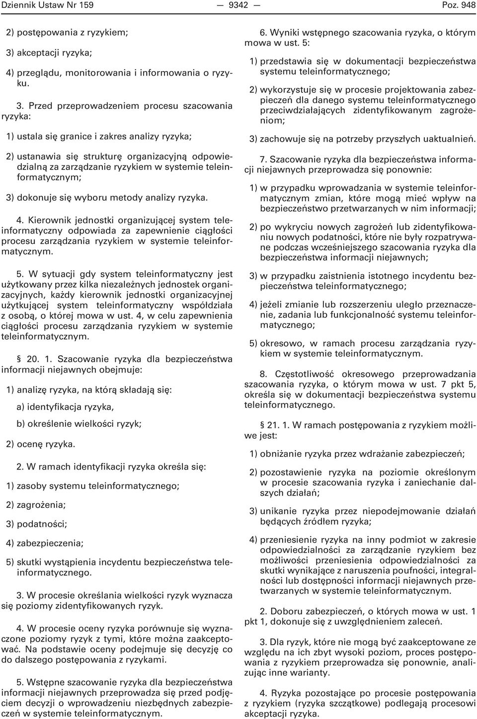 Przed przeprowadzeniem procesu szacowania ryzyka: 1) ustala się granice i zakres analizy ryzyka; 2) ustanawia się strukturę organizacyjną odpowiedzialną za zarządzanie ryzykiem w systemie