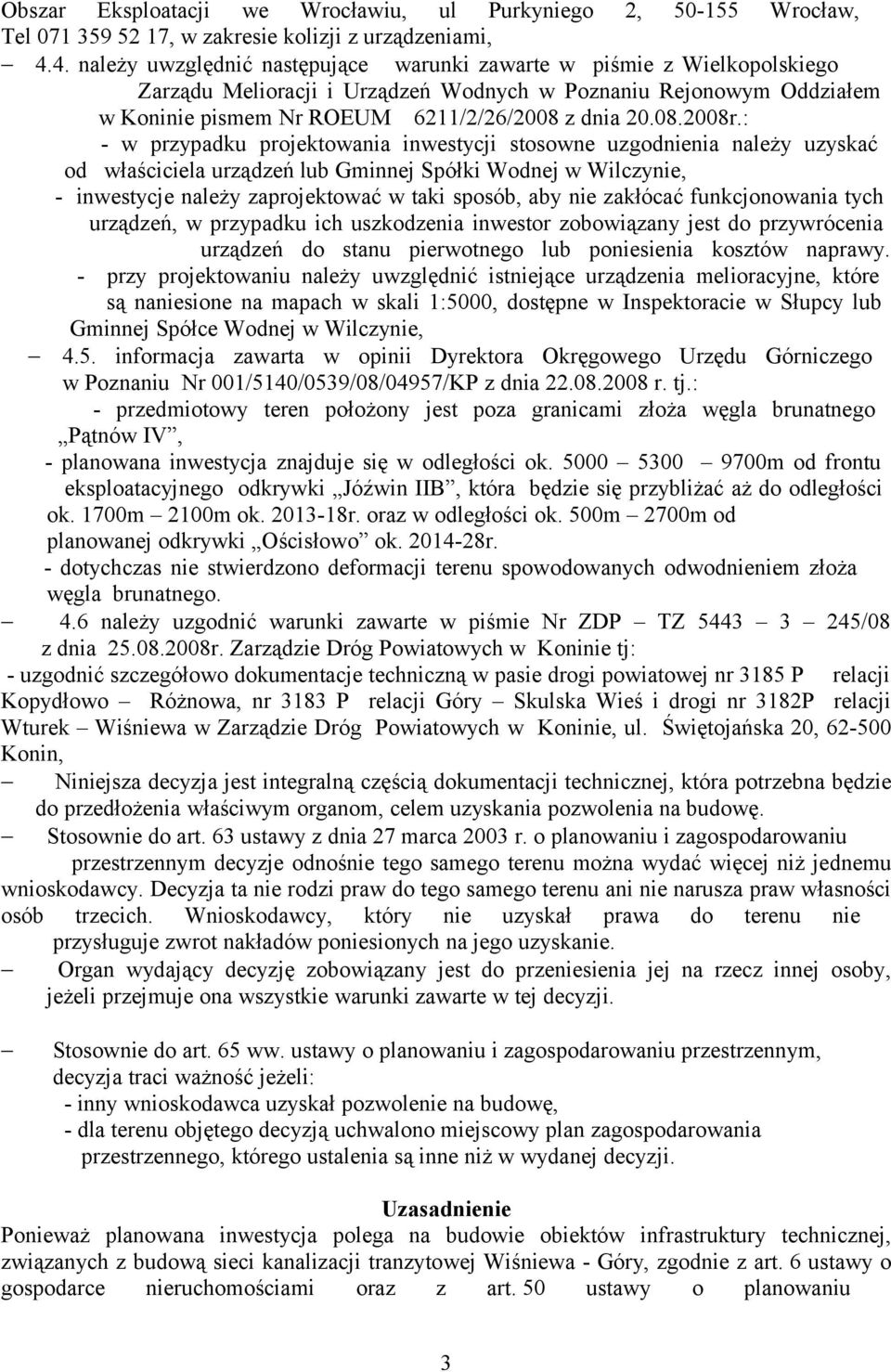 : - w przypadku projektowania inwestycji stosowne uzgodnienia należy uzyskać od właściciela urządzeń lub Gminnej Spółki Wodnej w Wilczynie, - inwestycje należy zaprojektować w taki sposób, aby nie