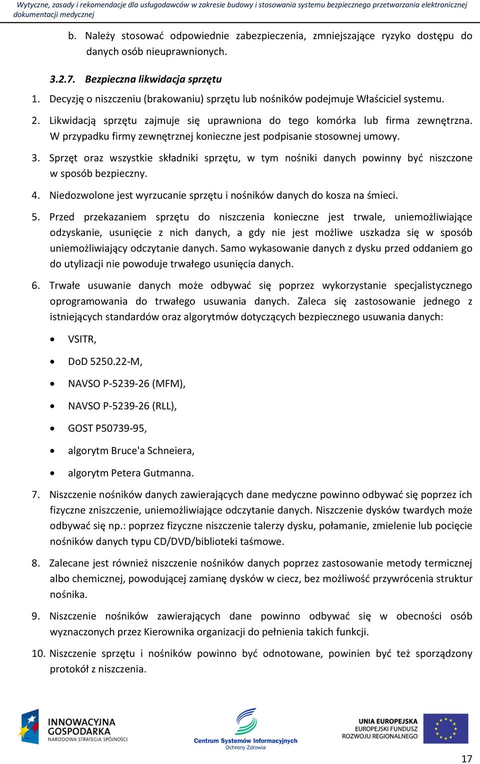W przypadku firmy zewnętrznej konieczne jest podpisanie stosownej umowy. 3. Sprzęt oraz wszystkie składniki sprzętu, w tym nośniki danych powinny być niszczone w sposób bezpieczny. 4.