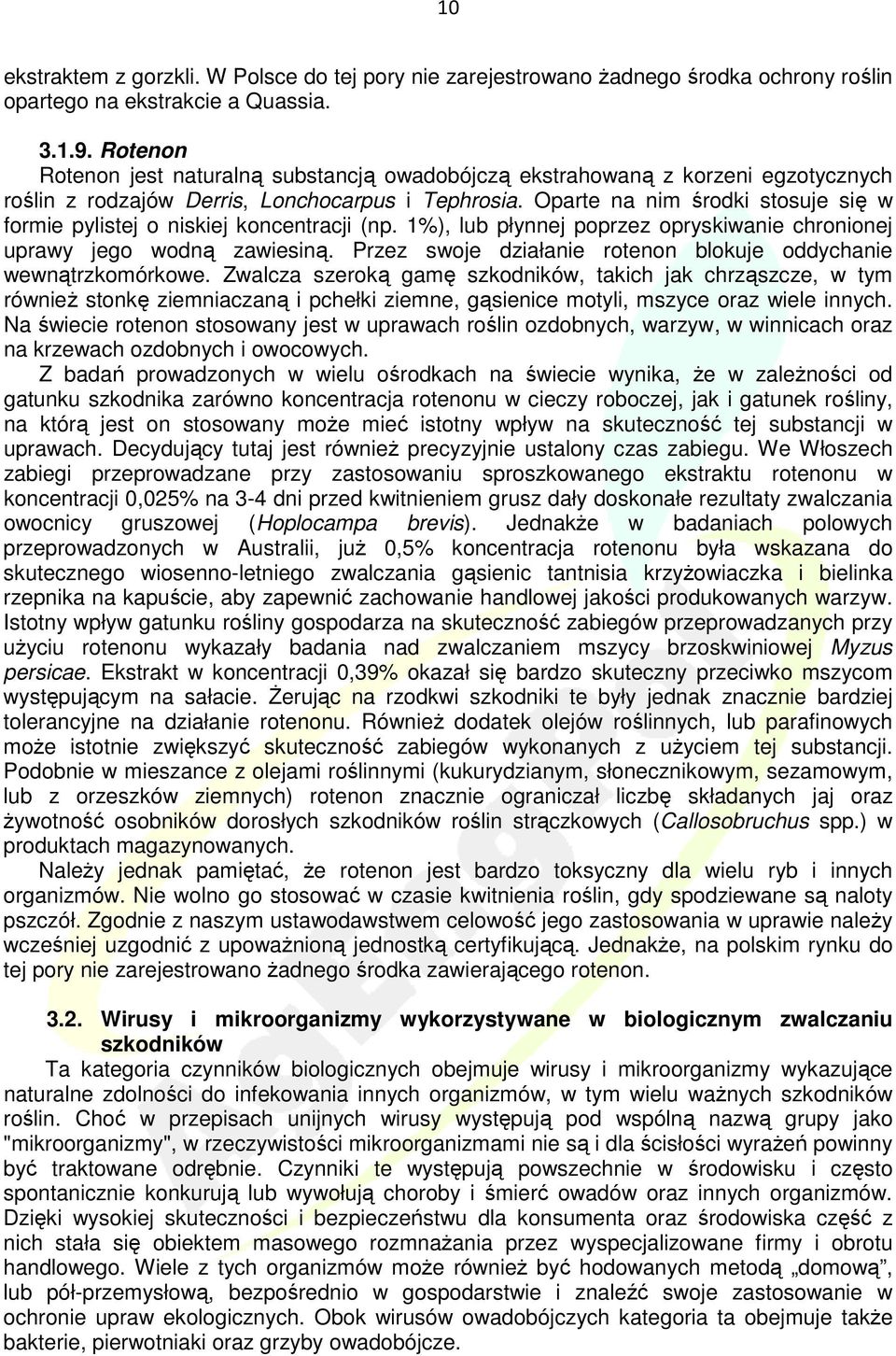 Oparte na nim środki stosuje się w formie pylistej o niskiej koncentracji (np. 1%), lub płynnej poprzez opryskiwanie chronionej uprawy jego wodną zawiesiną.