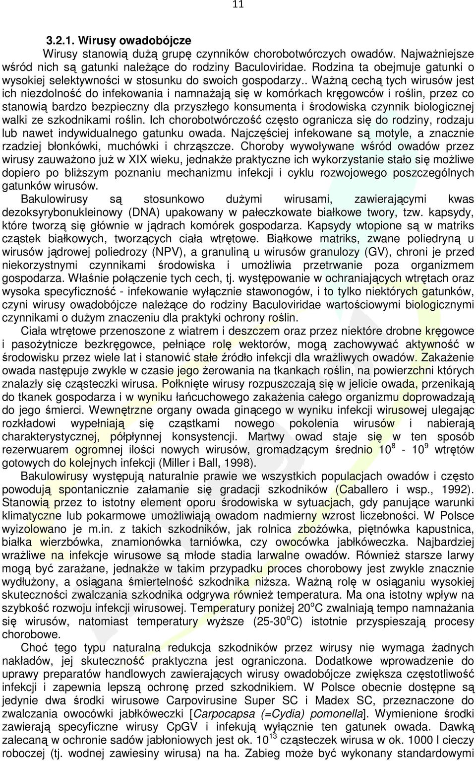 . WaŜną cechą tych wirusów jest ich niezdolność do infekowania i namnaŝają się w komórkach kręgowców i roślin, przez co stanowią bardzo bezpieczny dla przyszłego konsumenta i środowiska czynnik