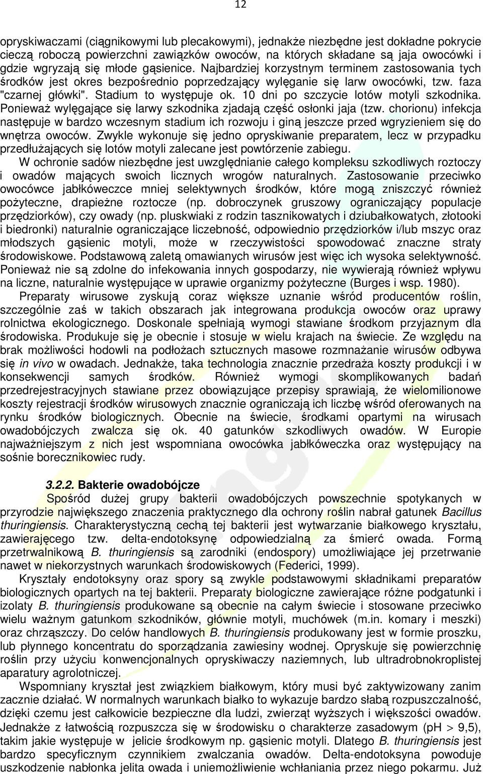 10 dni po szczycie lotów motyli szkodnika. PoniewaŜ wylęgające się larwy szkodnika zjadają część osłonki jaja (tzw.