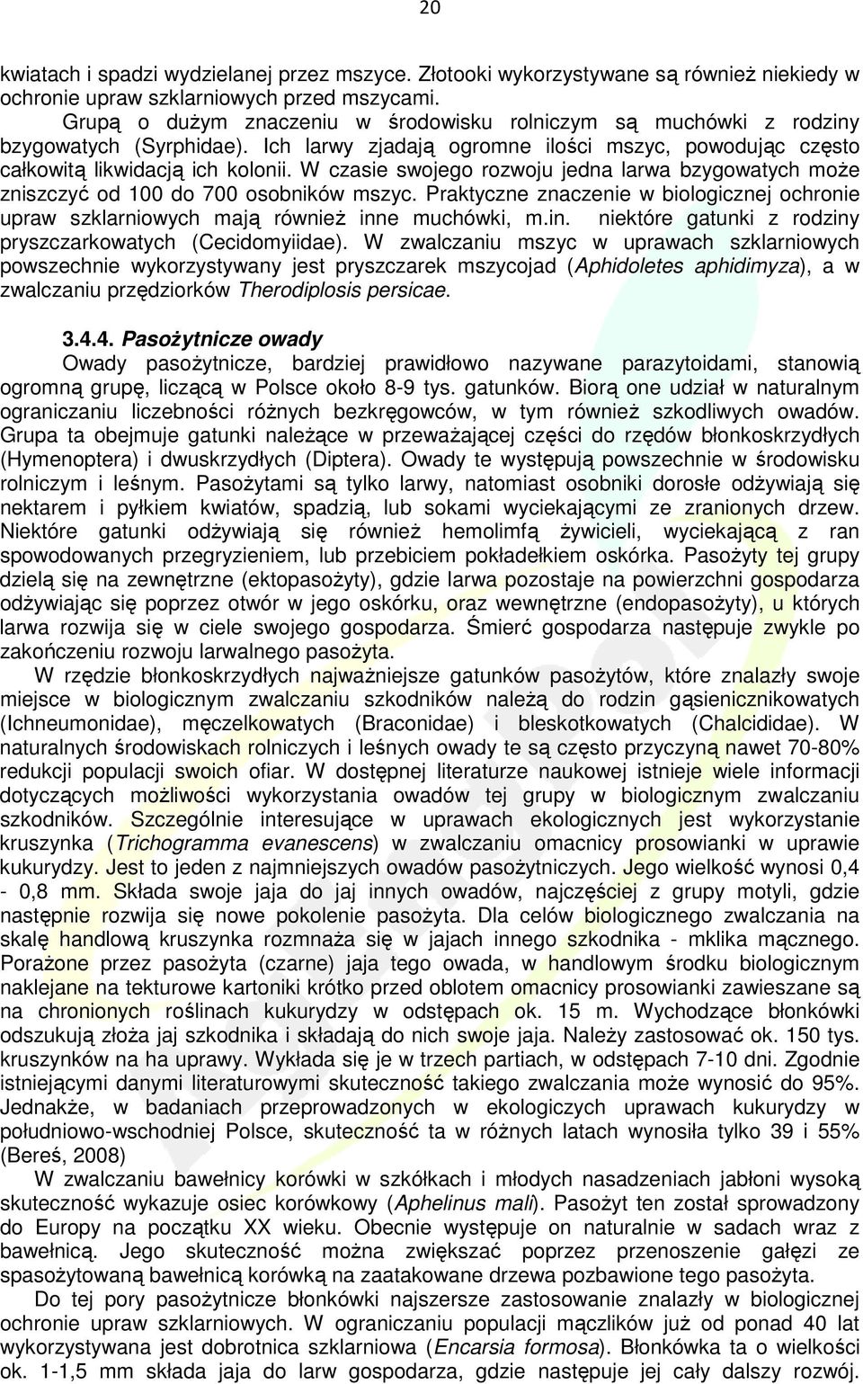 W czasie swojego rozwoju jedna larwa bzygowatych moŝe zniszczyć od 100 do 700 osobników mszyc. Praktyczne znaczenie w biologicznej ochronie upraw szklarniowych mają równieŝ inn