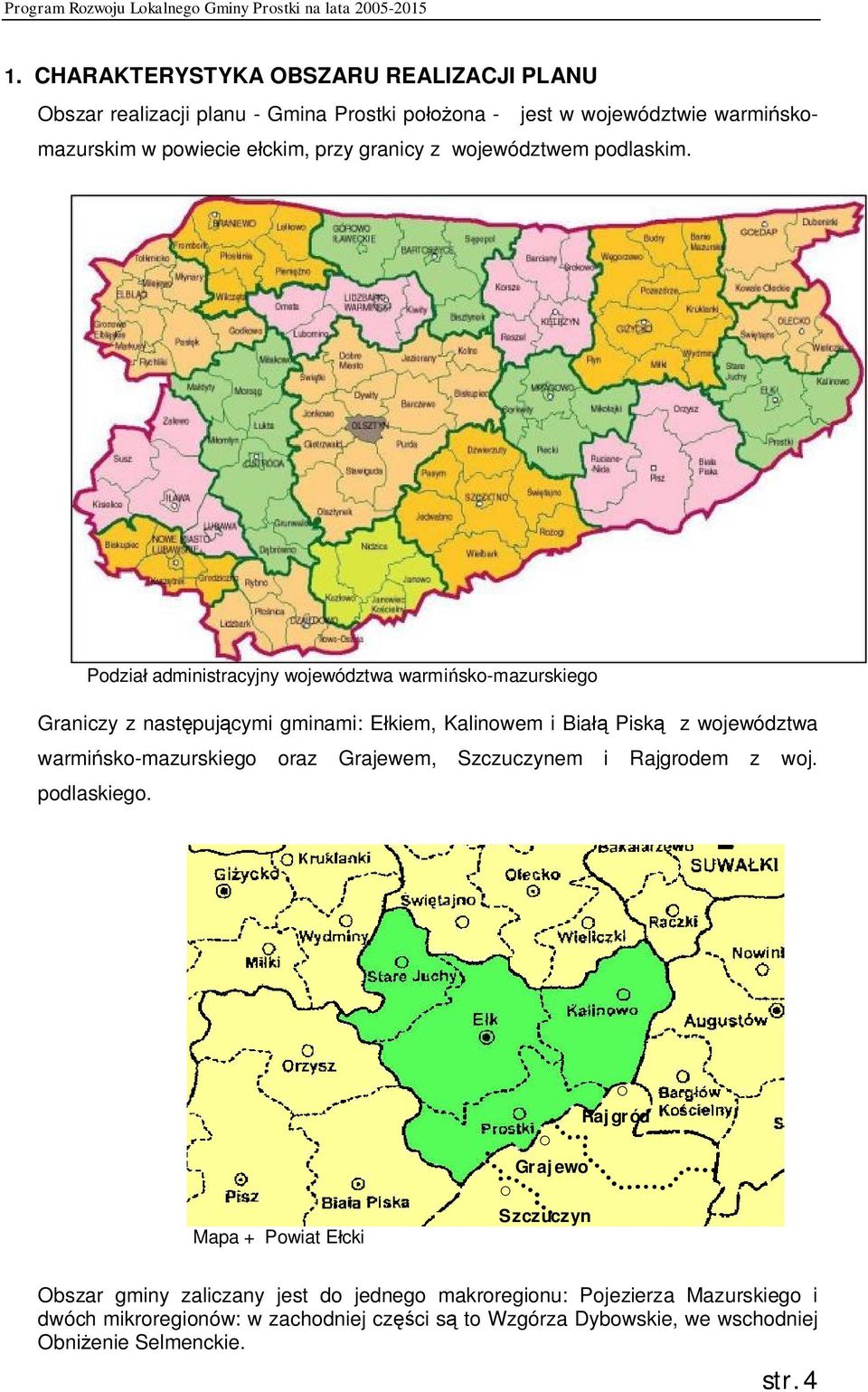 Podział administracyjny województwa warmińsko-mazurskiego Graniczy z następującymi gminami: Ełkiem, Kalinowem i Białą Piską z województwa warmińsko-mazurskiego