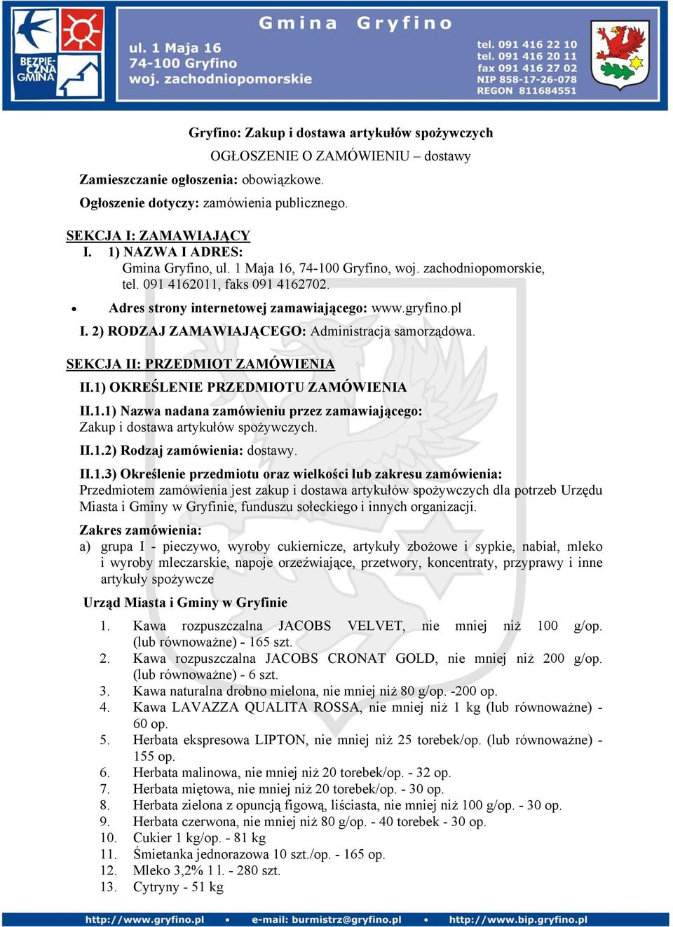 2) RODZAJ ZAMAWIAJĄCEGO: Administracja samorządowa. SEKCJA II: PRZEDMIOT ZAMÓWIENIA II.1) OKREŚLENIE PRZEDMIOTU ZAMÓWIENIA II.1.1) Nazwa nadana zamówieniu przez zamawiającego: Zakup i dostawa artykułów spożywczych.
