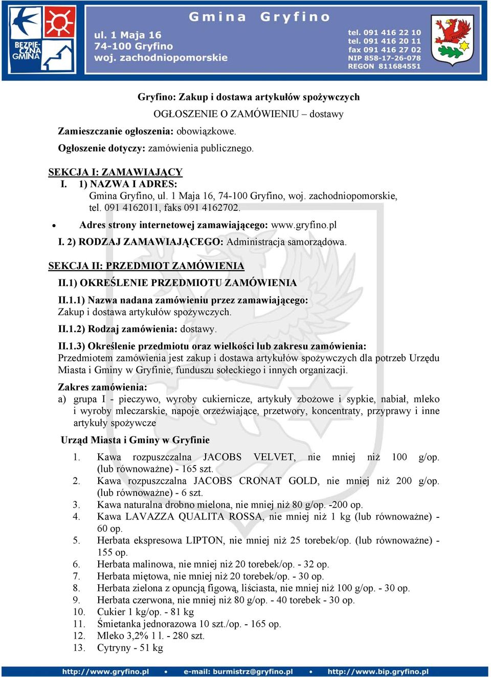 2) RODZAJ ZAMAWIAJĄCEGO: Administracja samorządowa. SEKCJA II: PRZEDMIOT ZAMÓWIENIA II.1) OKREŚLENIE PRZEDMIOTU ZAMÓWIENIA II.1.1) Nazwa nadana zamówieniu przez zamawiającego: Zakup i dostawa artykułów spożywczych.