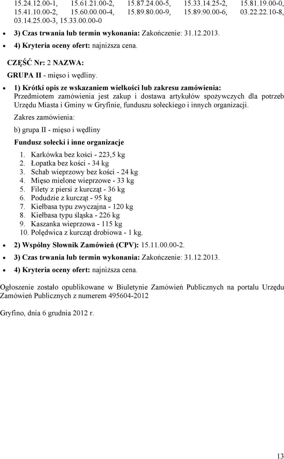 1) Krótki opis ze wskazaniem wielkości lub zakresu zamówienia: Przedmiotem zamówienia jest zakup i dostawa artykułów spożywczych dla potrzeb Urzędu Miasta i Gminy w Gryfinie, funduszu sołeckiego i