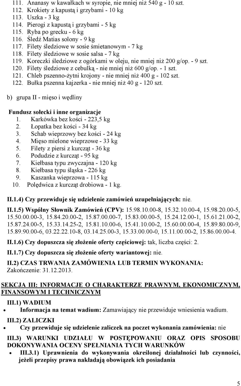 Filety śledziowe z cebulką - nie mniej niż 600 g/op. - 1 szt. 121. Chleb pszenno-żytni krojony - nie mniej niż 400 g - 102 szt. 122. Bułka pszenna kajzerka - nie mniej niż 40 g - 120 szt.