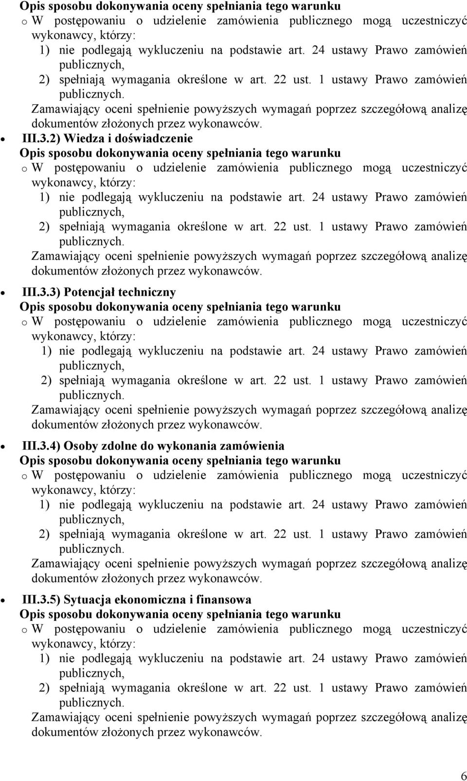 Zamawiający oceni spełnienie powyższych wymagań poprzez szczegółową analizę dokumentów złożonych przez wykonawców. III.3.