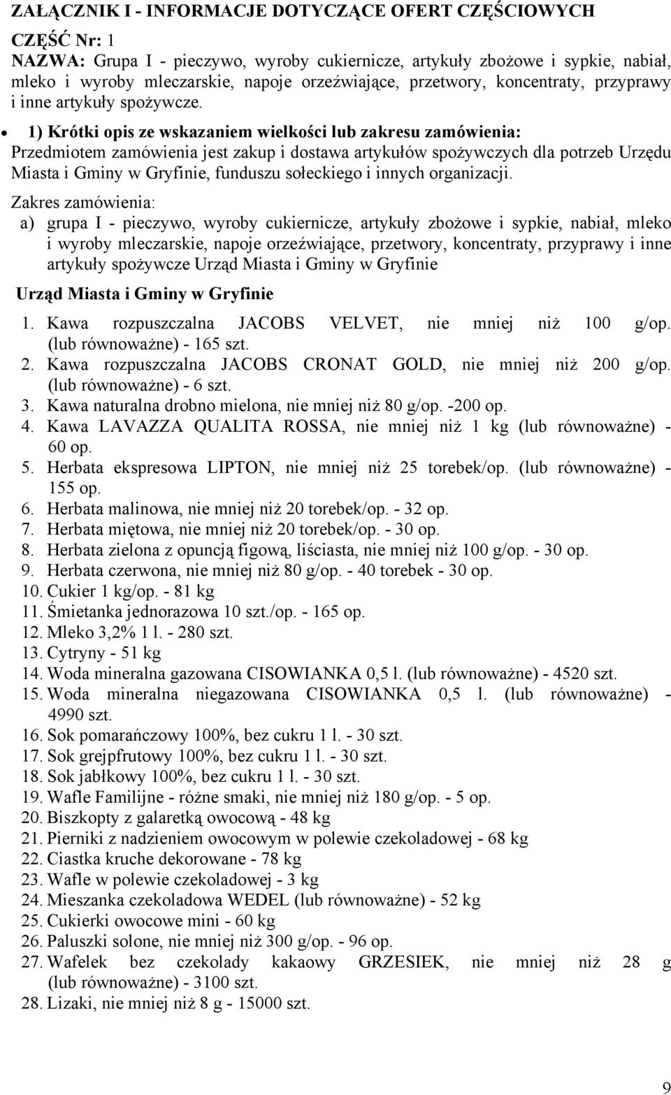 1) Krótki opis ze wskazaniem wielkości lub zakresu zamówienia: Przedmiotem zamówienia jest zakup i dostawa artykułów spożywczych dla potrzeb Urzędu Miasta i Gminy w Gryfinie, funduszu sołeckiego i