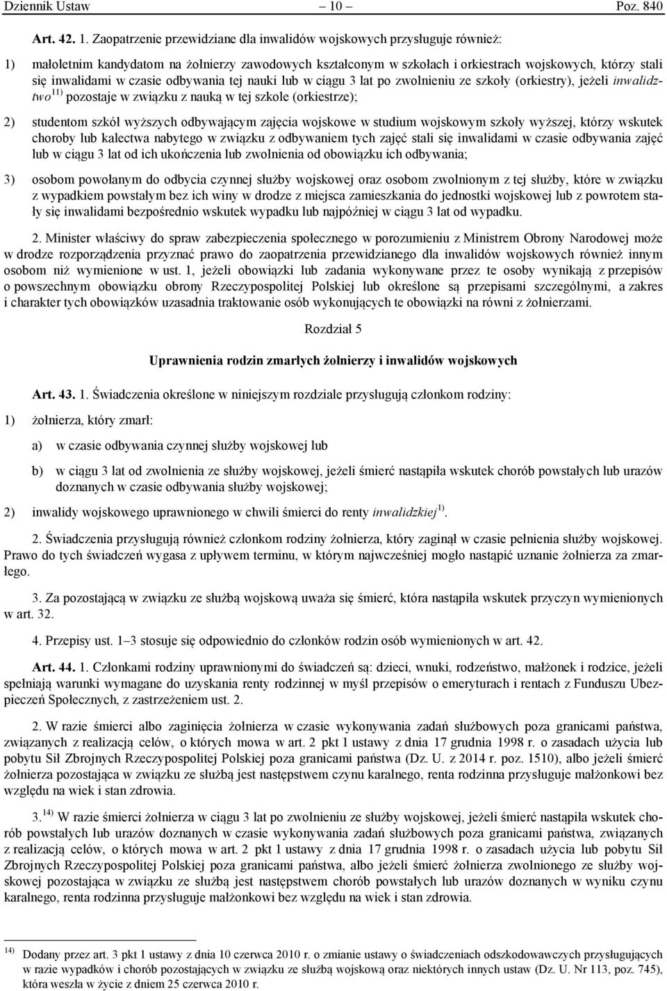 Zaopatrzenie przewidziane dla inwalidów wojskowych przysługuje również: 1) małoletnim kandydatom na żołnierzy zawodowych kształconym w szkołach i orkiestrach wojskowych, którzy stali się inwalidami w