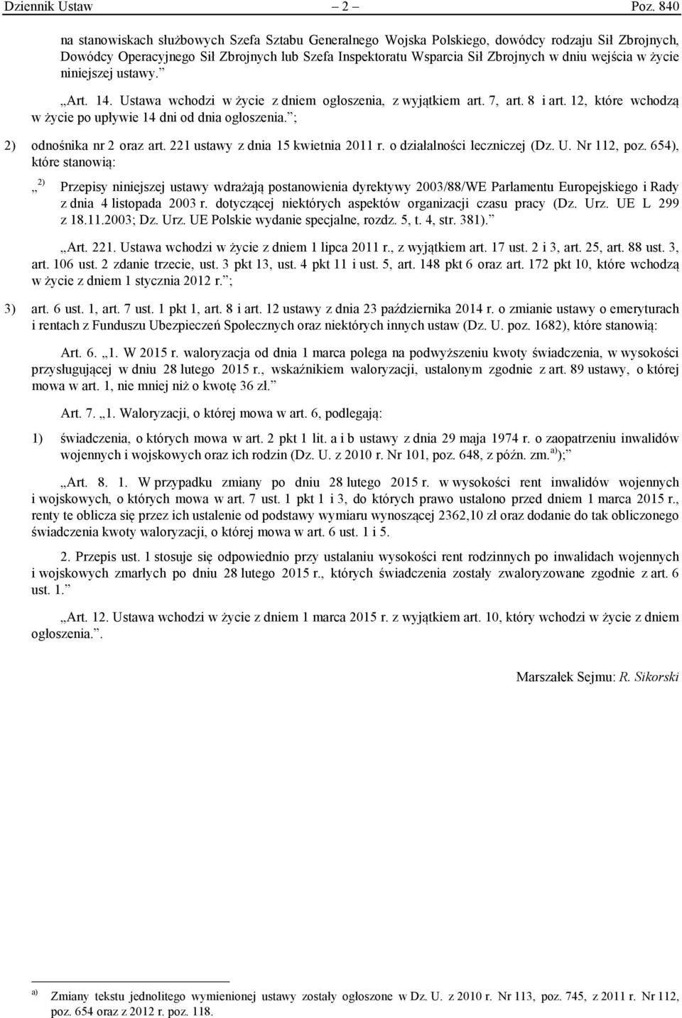 wejścia w życie niniejszej ustawy. Art. 14. Ustawa wchodzi w życie z dniem ogłoszenia, z wyjątkiem art. 7, art. 8 i art. 12, które wchodzą w życie po upływie 14 dni od dnia ogłoszenia.