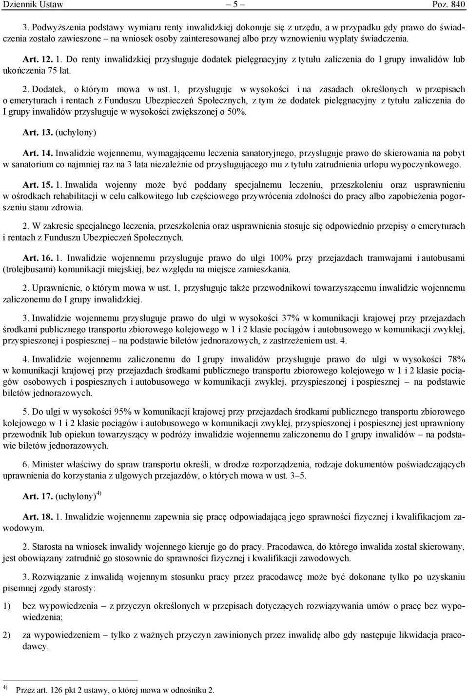 świadczenia. Art. 12. 1. Do renty inwalidzkiej przysługuje dodatek pielęgnacyjny z tytułu zaliczenia do I grupy inwalidów lub ukończenia 75 lat. 2. Dodatek, o którym mowa w ust.