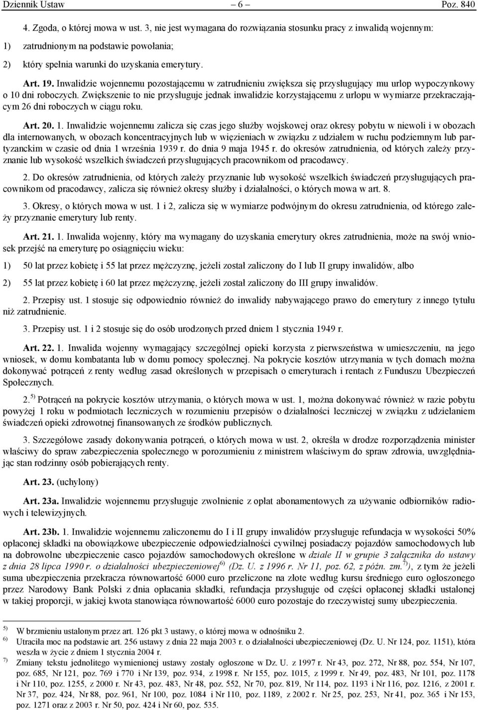 Inwalidzie wojennemu pozostającemu w zatrudnieniu zwiększa się przysługujący mu urlop wypoczynkowy o 10 dni roboczych.