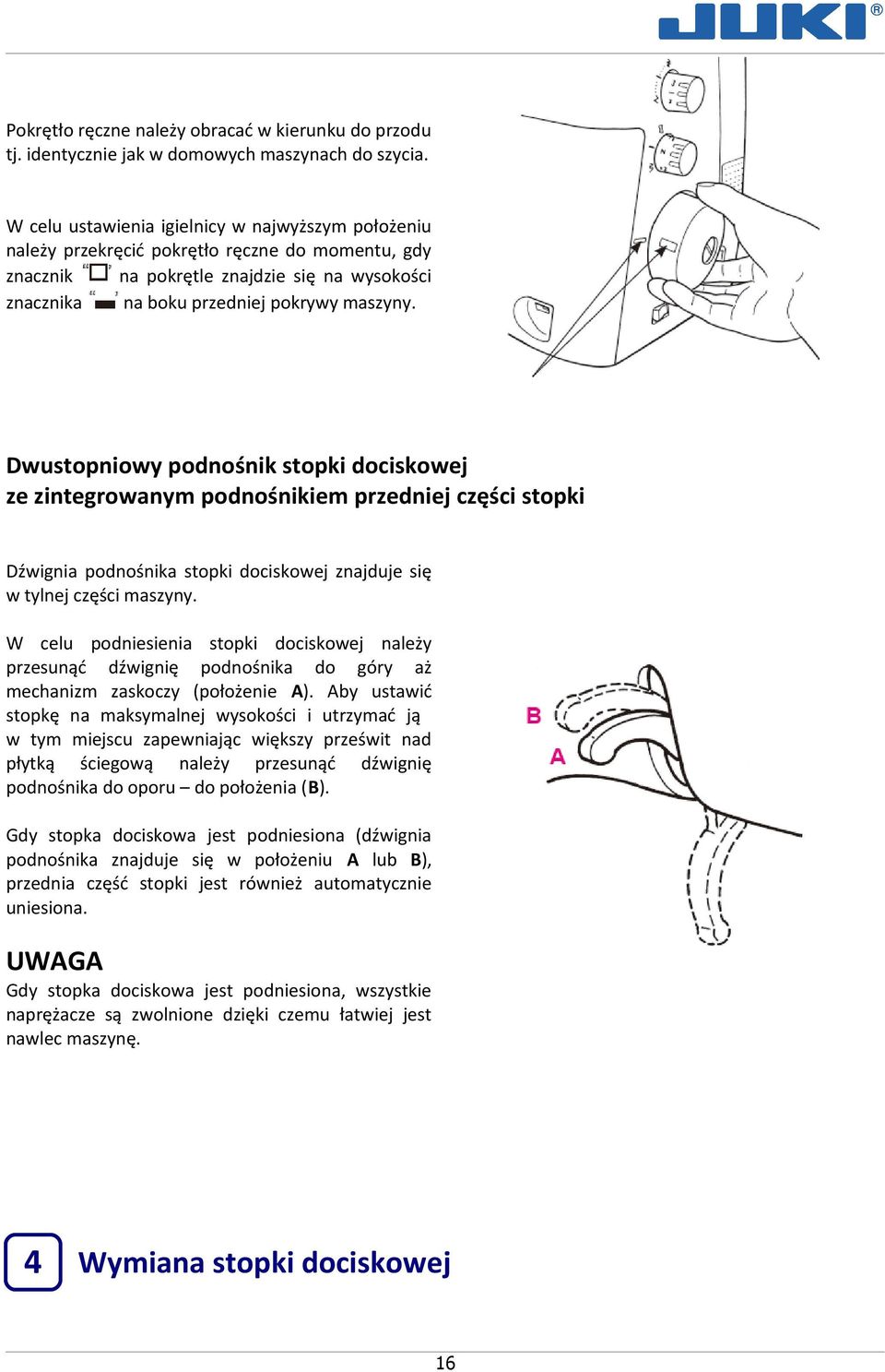 Dwustopniowy podnośnik stopki dociskowej ze zintegrowanym podnośnikiem przedniej części stopki Dźwignia podnośnika stopki dociskowej znajduje się w tylnej części maszyny.