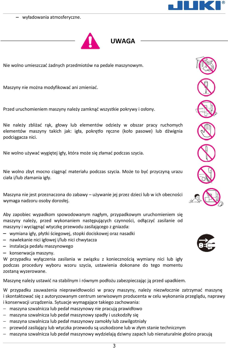 Nie należy zbliżać rąk, głowy lub elementów odzieży w obszar pracy ruchomych elementów maszyny takich jak: igła, pokrętło ręczne (koło pasowe) lub dźwignia podciągacza nici.