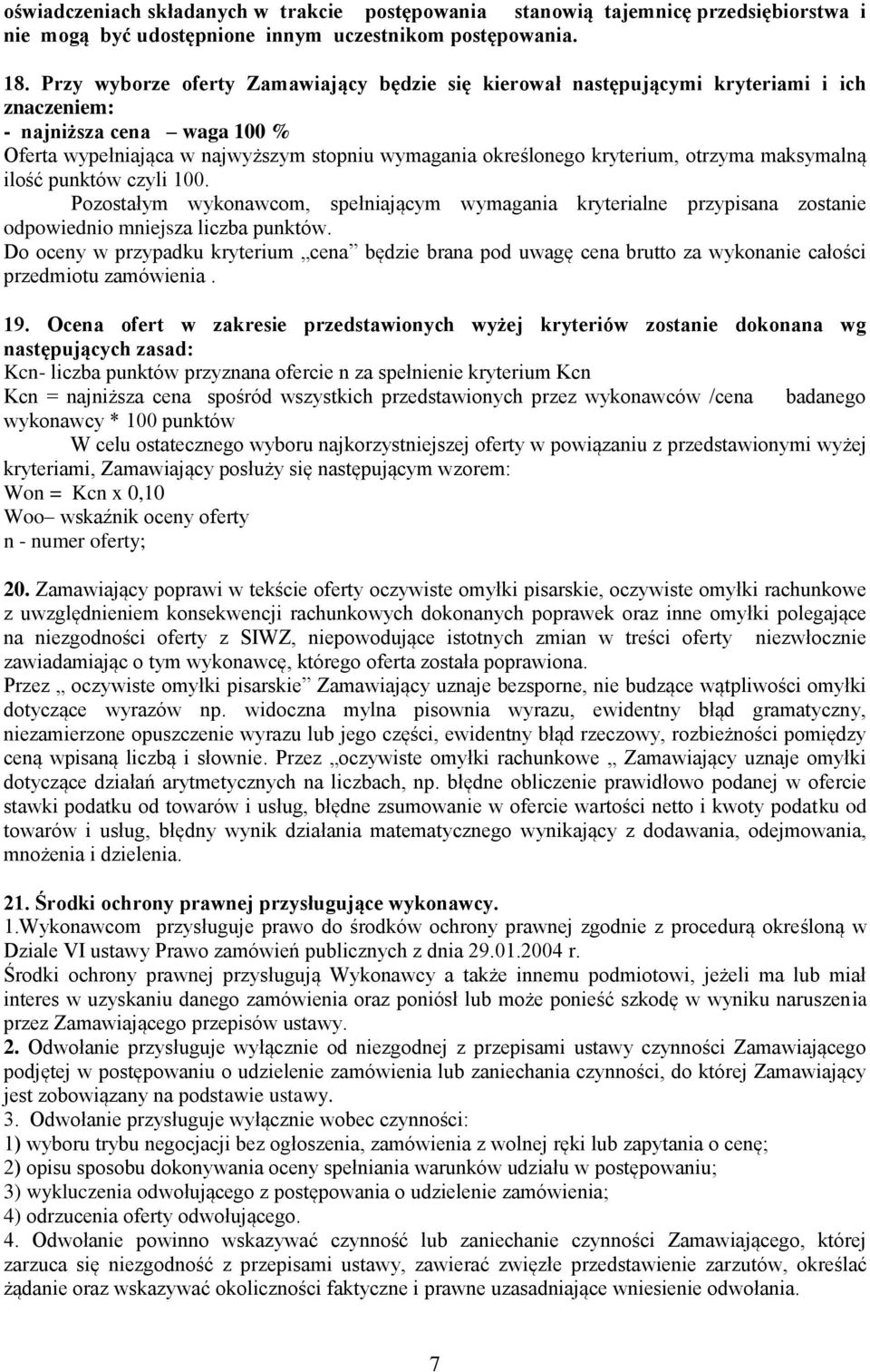 otrzyma maksymalną ilość punktów czyli 100. Pozostałym wykonawcom, spełniającym wymagania kryterialne przypisana zostanie odpowiednio mniejsza liczba punktów.