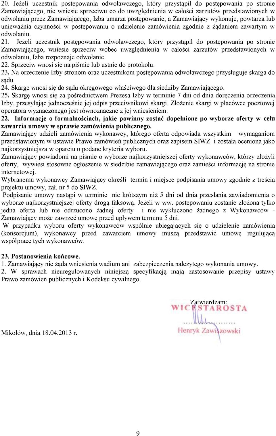 Jeżeli uczestnik postępowania odwoławczego, który przystąpił do postępowania po stronie Zamawiającego, wniesie sprzeciw wobec uwzględnienia w całości zarzutów przedstawionych w odwołaniu, Izba