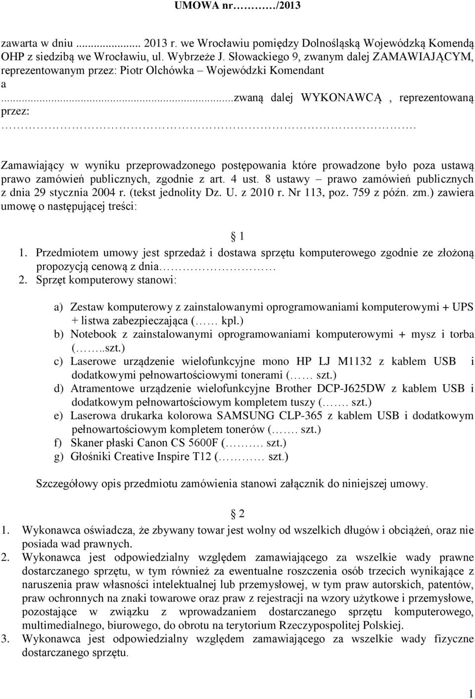 Zamawiający w wyniku przeprowadzonego postępowania które prowadzone było poza ustawą prawo zamówień publicznych, zgodnie z art. 4 ust. 8 ustawy prawo zamówień publicznych z dnia 29 stycznia 2004 r.