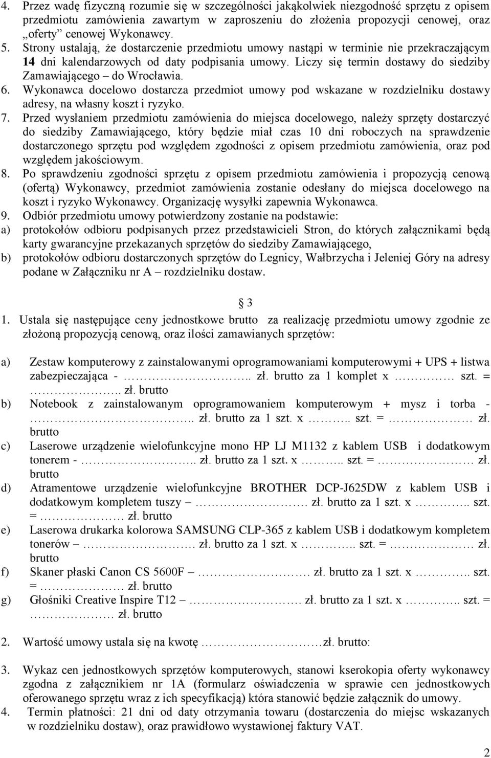 Liczy się termin dostawy do siedziby Zamawiającego do Wrocławia. 6. Wykonawca docelowo dostarcza przedmiot umowy pod wskazane w rozdzielniku dostawy adresy, na własny koszt i ryzyko. 7.