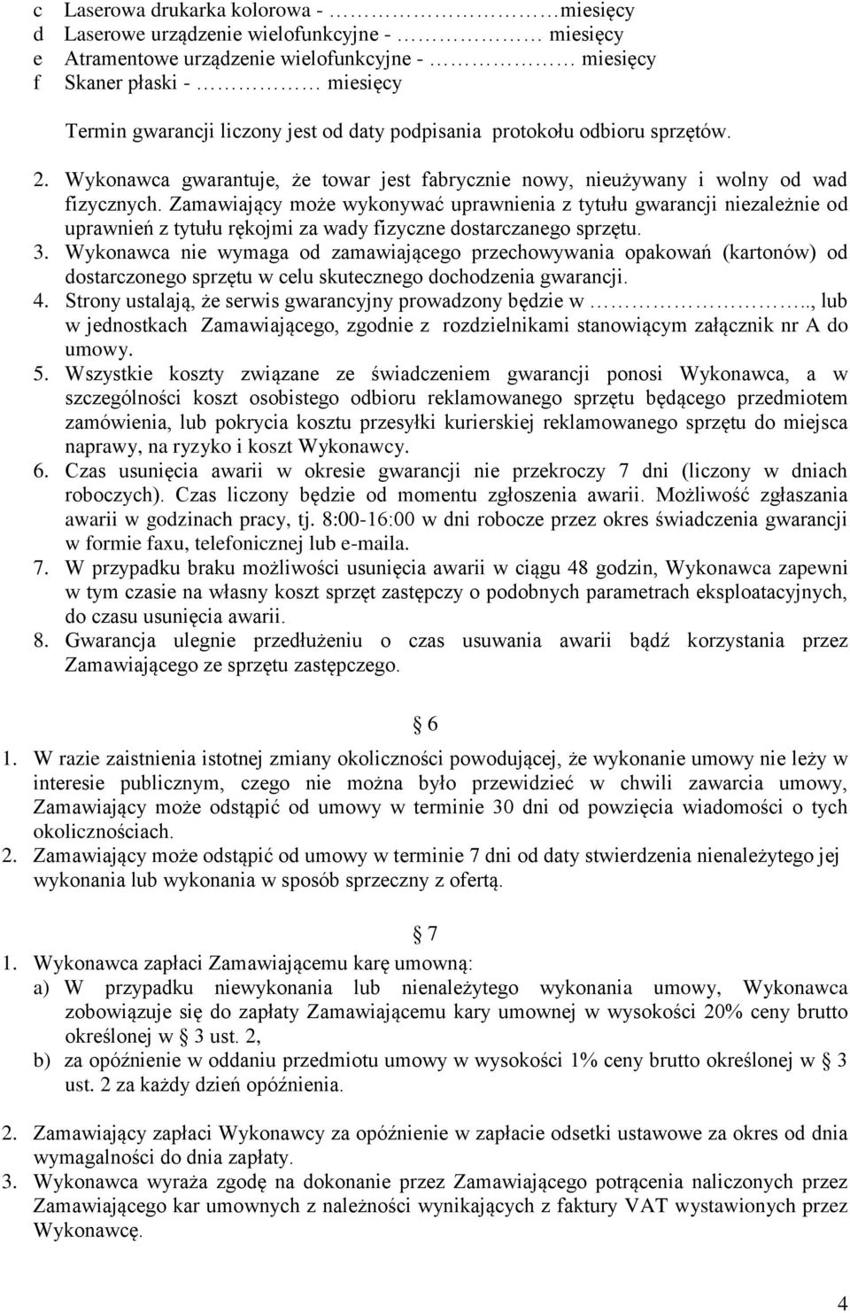 Zamawiający może wykonywać uprawnienia z tytułu gwarancji niezależnie od uprawnień z tytułu rękojmi za wady fizyczne dostarczanego sprzętu. 3.