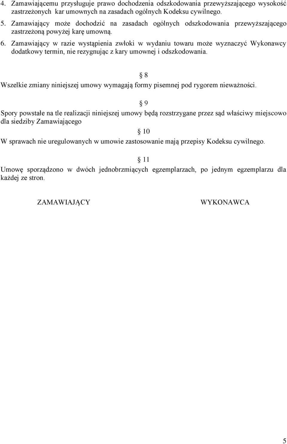 Zamawiający w razie wystąpienia zwłoki w wydaniu towaru może wyznaczyć Wykonawcy dodatkowy termin, nie rezygnując z kary umownej i odszkodowania.