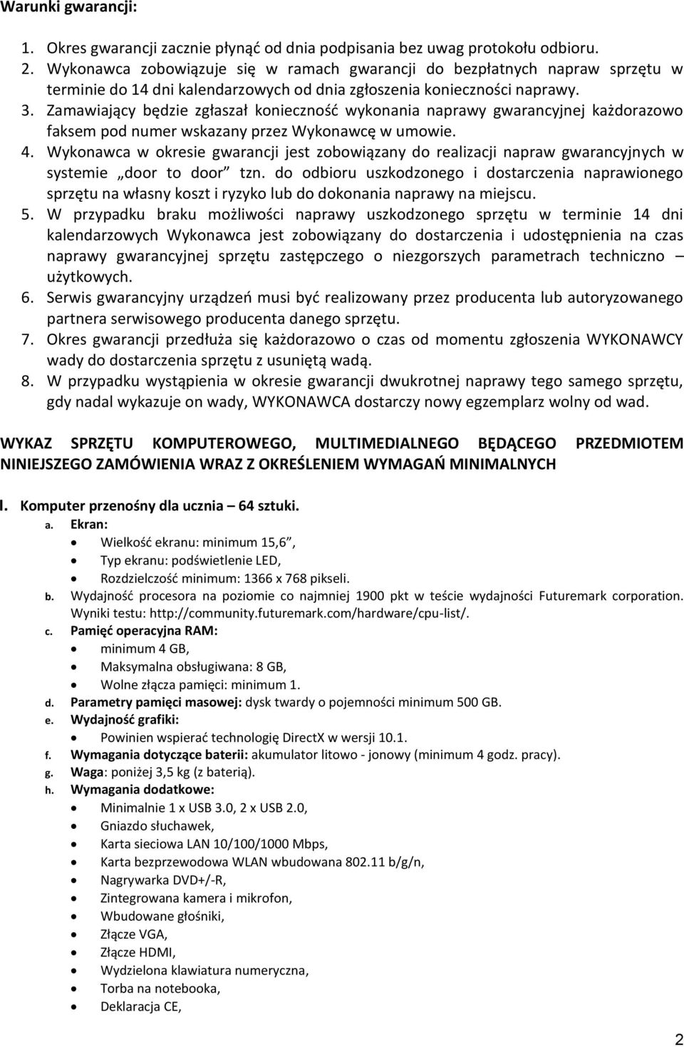 Zamawiający będzie zgłaszał koniecznośd wykonania naprawy gwarancyjnej każdorazowo faksem pod numer wskazany przez Wykonawcę w umowie. 4.