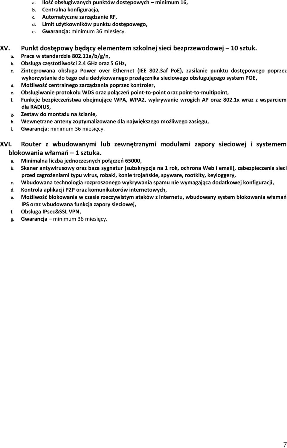 Zintegrowana obsługa Power over Ethernet (IEE 802.3af PoE), zasilanie punktu dostępowego poprzez wykorzystanie do tego celu dedykowanego przełącznika sieciowego obsługującego system POE, d.