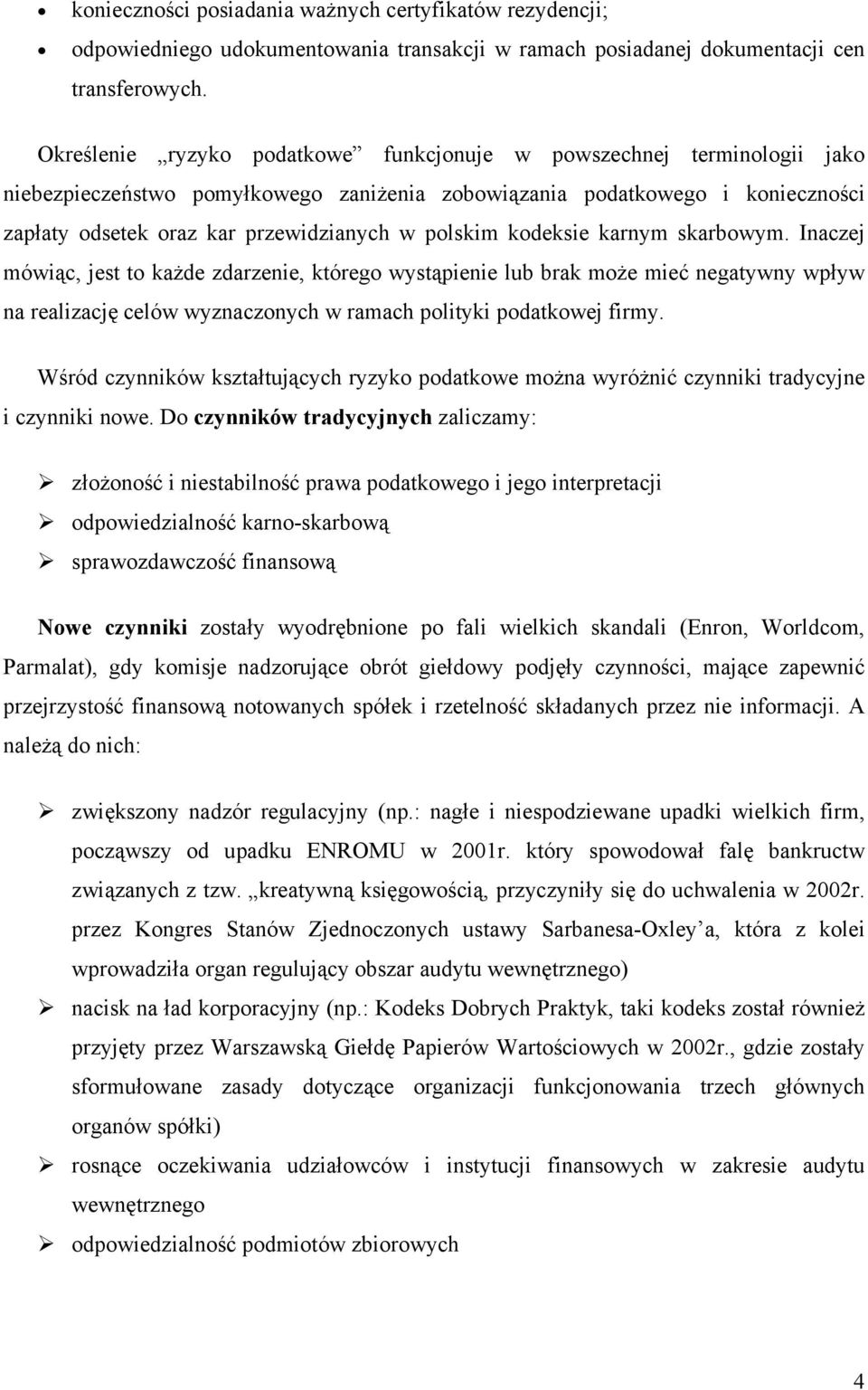 polskim kodeksie karnym skarbowym. Inaczej mówiąc, jest to każde zdarzenie, którego wystąpienie lub brak może mieć negatywny wpływ na realizację celów wyznaczonych w ramach polityki podatkowej firmy.