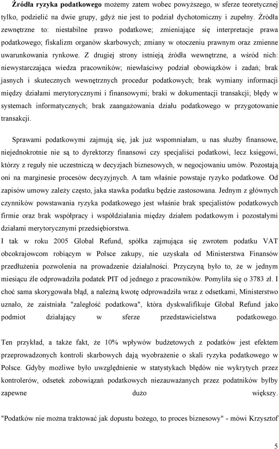 Z drugiej strony istnieją źródła wewnętrzne, a wśród nich: niewystarczająca wiedza pracowników; niewłaściwy podział obowiązków i zadań; brak jasnych i skutecznych wewnętrznych procedur podatkowych;