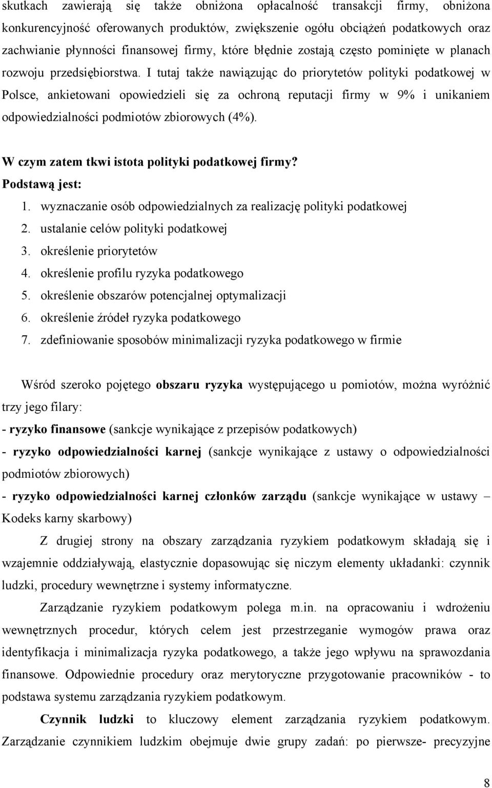 I tutaj także nawiązując do priorytetów polityki podatkowej w Polsce, ankietowani opowiedzieli się za ochroną reputacji firmy w 9% i unikaniem odpowiedzialności podmiotów zbiorowych (4%).
