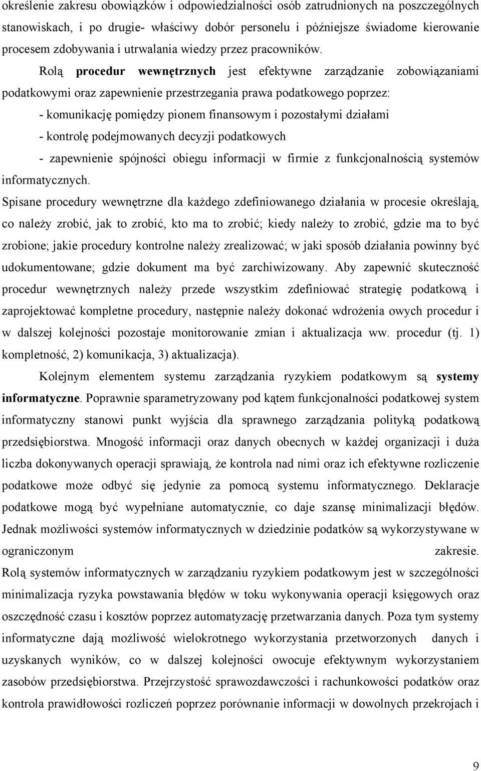 Rolą procedur wewnętrznych jest efektywne zarządzanie zobowiązaniami podatkowymi oraz zapewnienie przestrzegania prawa podatkowego poprzez: - komunikację pomiędzy pionem finansowym i pozostałymi