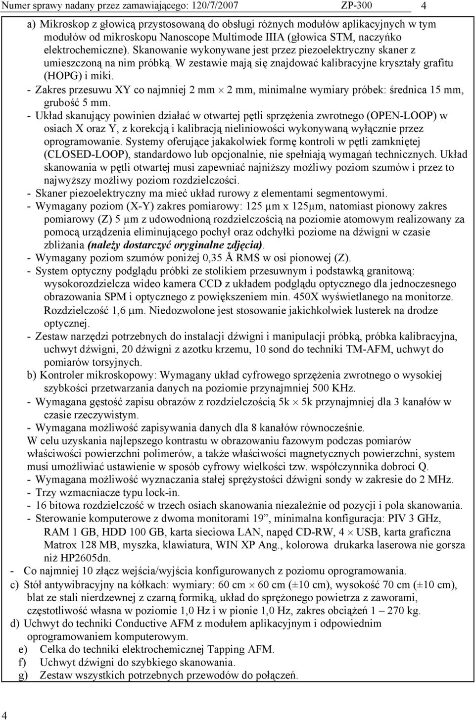 W zestawie mają się znajdować kalibracyjne kryształy grafitu (HOPG) i miki. - Zakres przesuwu XY co najmniej 2 mm 2 mm, minimalne wymiary próbek: średnica 15 mm, grubość 5 mm.