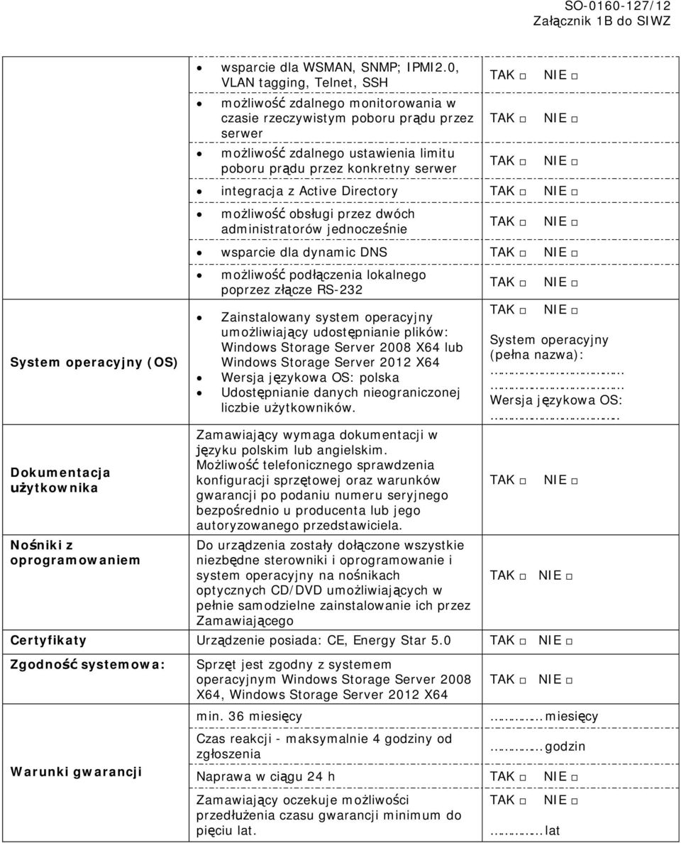 Active Directory możliwość obsługi przez dwóch administratorów jednocześnie wsparcie dla dynamic DNS możliwość podłączenia lokalnego poprzez złącze RS-232 Zainstalowany system operacyjny