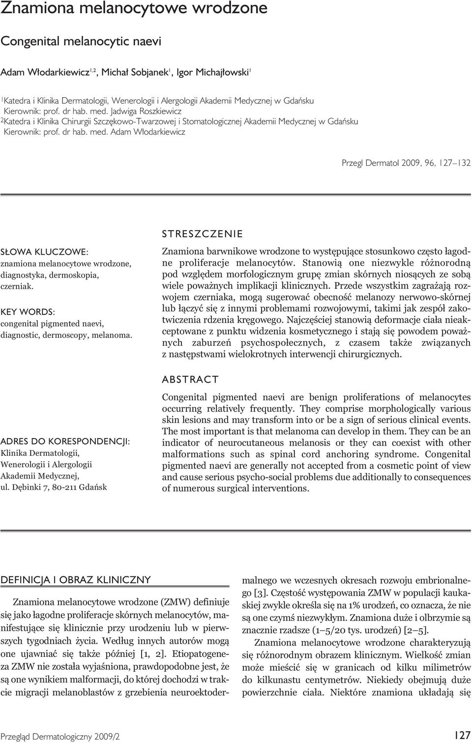 KEY WORDS: congenital pigmented naevi, diagnostic, dermoscopy, melanoma. Znamiona barwnikowe wrodzone to występujące stosunkowo często łagodne proliferacje melanocytów.